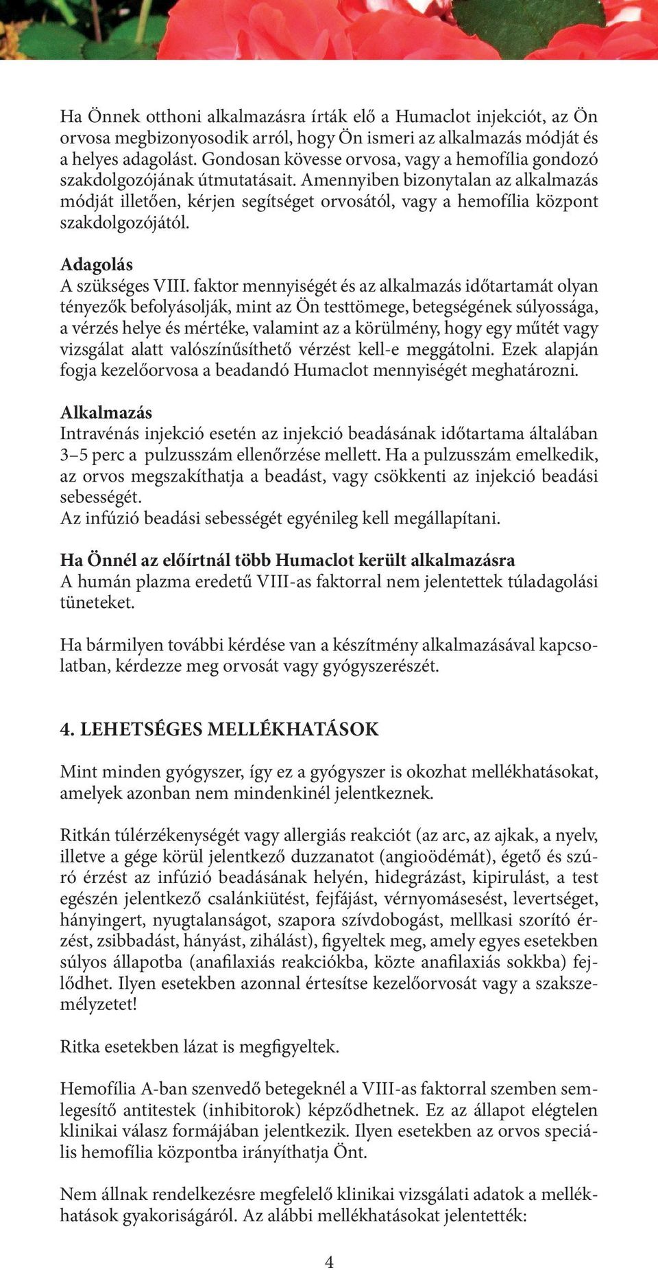 Amennyiben bizonytalan az alkalmazás módját illetően, kérjen segítséget orvosától, vagy a hemofília központ szakdolgozójától. Adagolás A szükséges VIII.