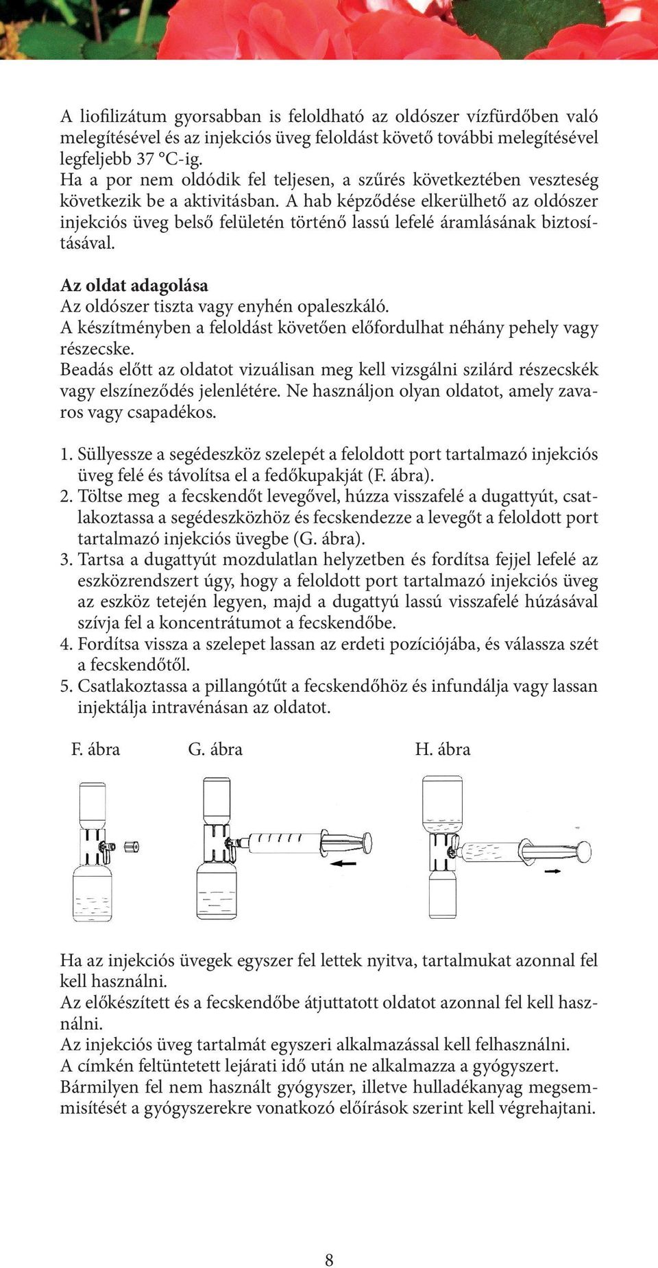 A hab képződése elkerülhető az oldószer injekciós üveg belső felületén történő lassú lefelé áramlásának biztosításával. Az oldat adagolása Az oldószer tiszta vagy enyhén opaleszkáló.