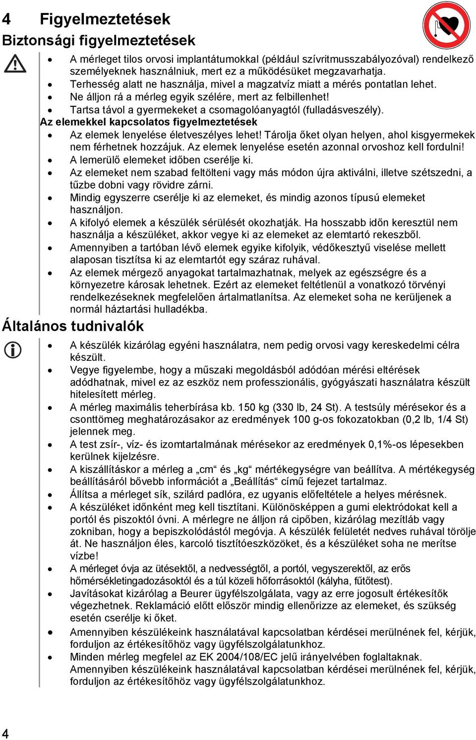 Tartsa távol a gyermekeket a csomagolóanyagtól (fulladásveszély). Az elemekkel kapcsolatos figyelmeztetések Az elemek lenyelése életveszélyes lehet!