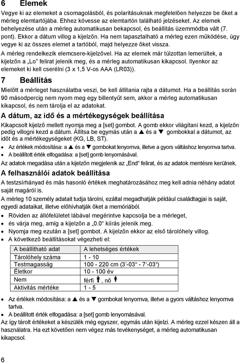 Ha nem tapasztalható a mérleg ezen működése, úgy vegye ki az összes elemet a tartóból, majd helyezze őket vissza. A mérleg rendelkezik elemcsere-kijelzővel.