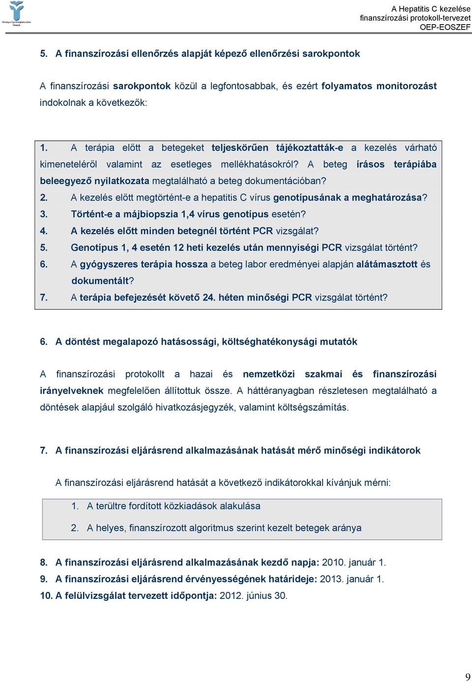 A beteg írásos terápiába beleegyező nyilatkozata megtalálható a beteg dokumentációban? 2. A kezelés előtt megtörtént-e a hepatitis C vírus genotípusának a meghatározása? 3.