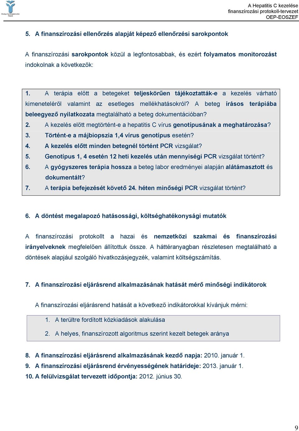 A beteg írásos terápiába beleegyező nyilatkozata megtalálható a beteg dokumentációban? 2. A kezelés előtt megtörtént-e a hepatitis C vírus genotípusának a meghatározása? 3.