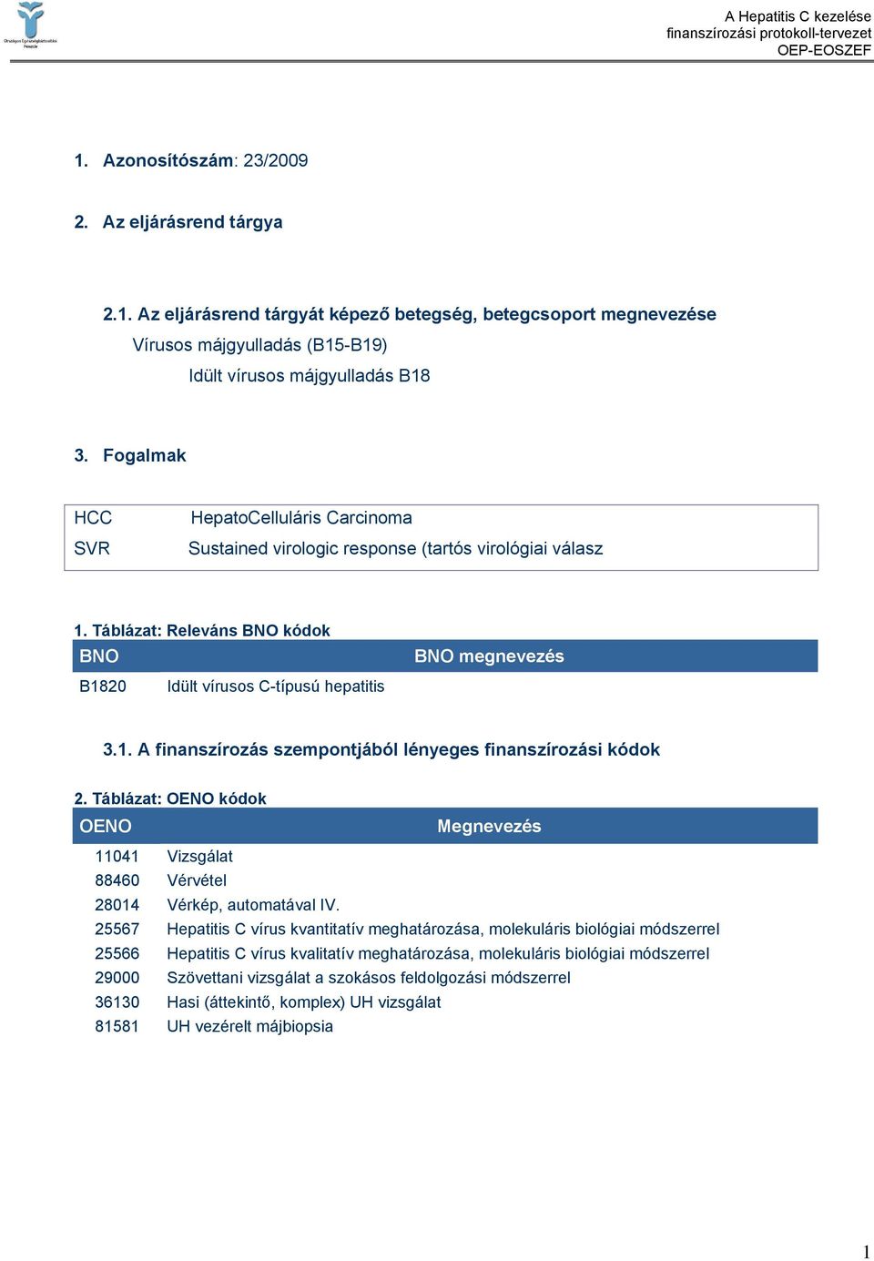 Táblázat: OENO kódok OENO Megnevezés 11041 Vizsgálat 88460 Vérvétel 28014 Vérkép, automatával IV.