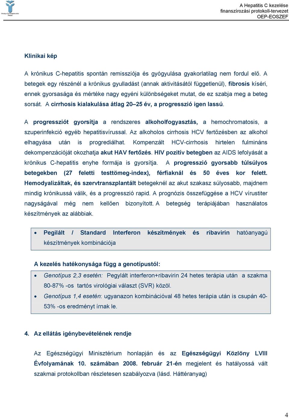 A cirrhosis kialakulása átlag 20 25 év, a progresszió igen lassú. A progressziót gyorsítja a rendszeres alkoholfogyasztás, a hemochromatosis, a szuperinfekció egyéb hepatitisvírussal.