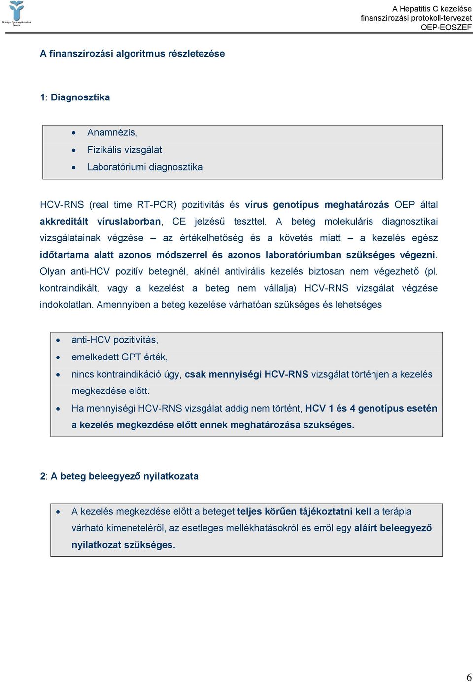 A beteg molekuláris diagnosztikai vizsgálatainak végzése az értékelhetőség és a követés miatt a kezelés egész időtartama alatt azonos módszerrel és azonos laboratóriumban szükséges végezni.