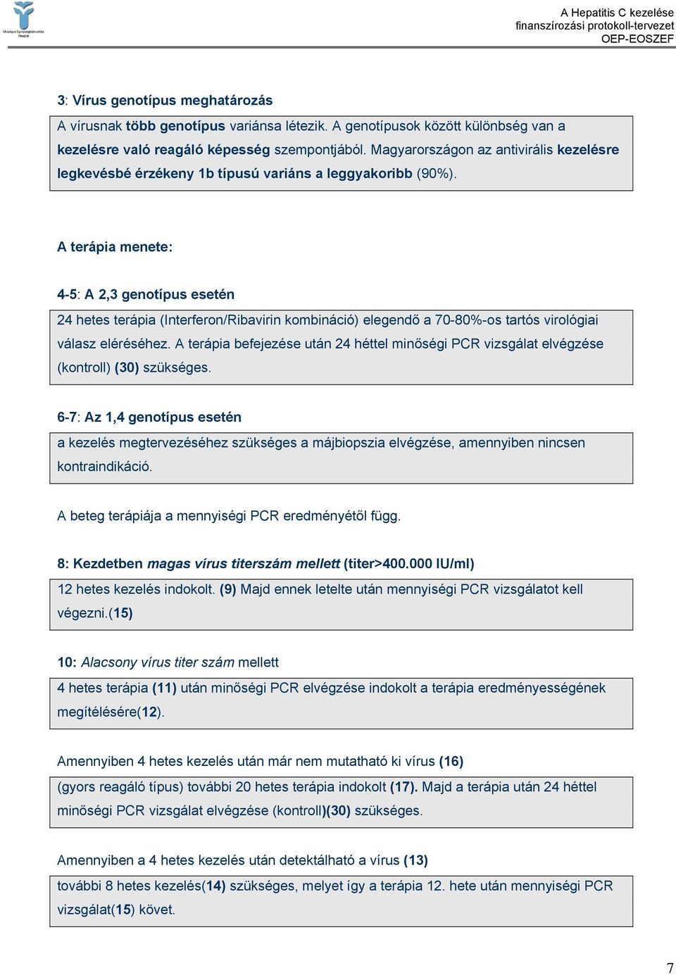 A terápia menete: 4-5: A 2,3 genotípus esetén 24 hetes terápia (Interferon/Ribavirin kombináció) elegendő a 70-80%-os tartós virológiai válasz eléréséhez.