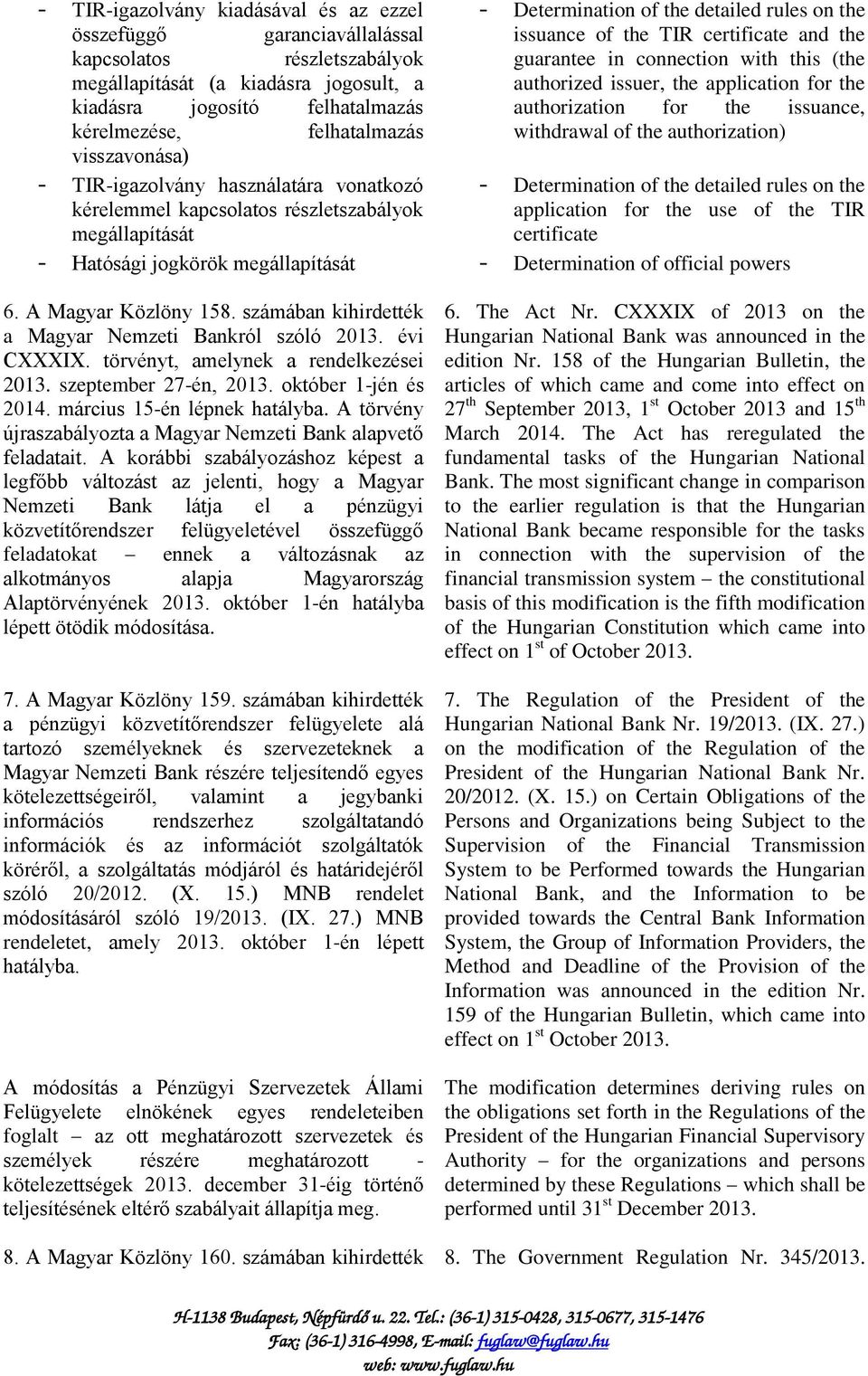 számában kihirdették a Magyar Nemzeti Bankról szóló 2013. évi CXXXIX. törvényt, amelynek a rendelkezései 2013. szeptember 27-én, 2013. október 1-jén és 2014. március 15-én lépnek hatályba.