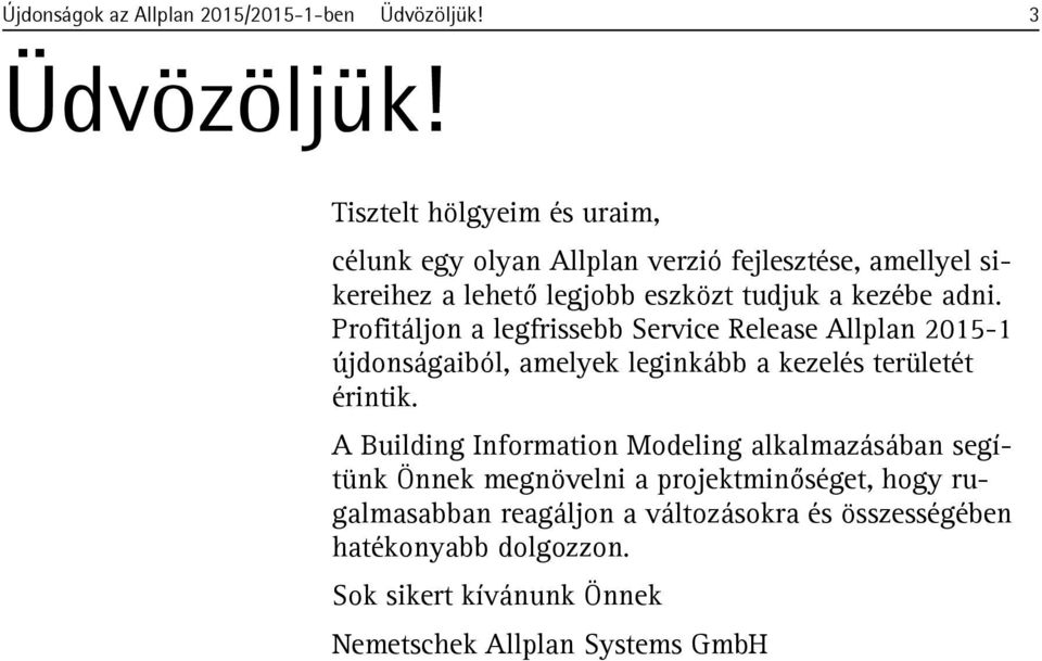 Profitáljon a legfrissebb Service Release Allplan 2015-1 újdonságaiból, amelyek leginkább a kezelés területét érintik.
