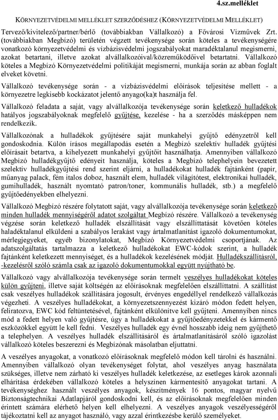 azokat alvállalkozóival/közreműködőivel betartatni. Vállalkozó köteles a Megbízó Környezetvédelmi politikáját megismerni, munkája során az abban foglalt elveket követni.