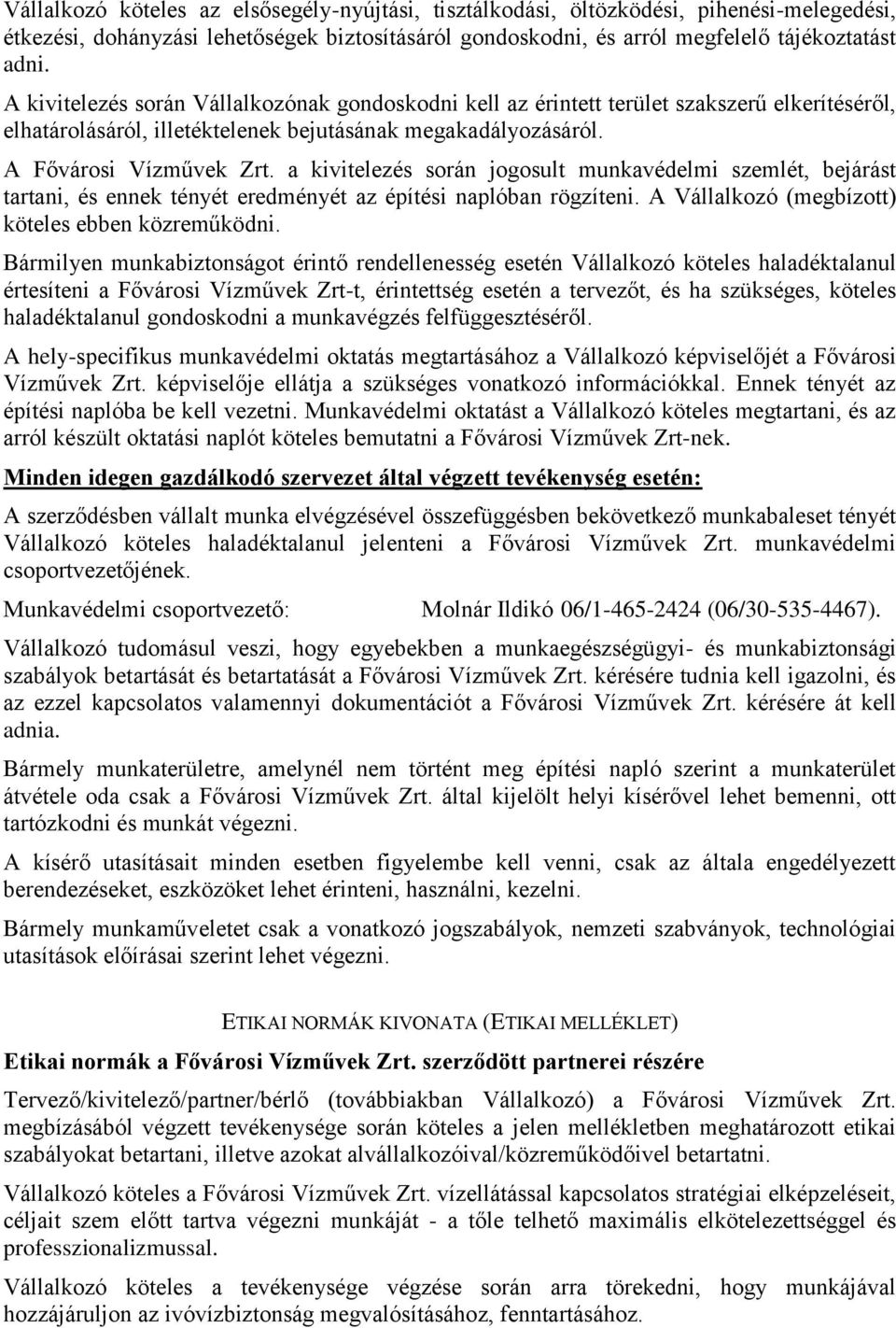 a kivitelezés során jogosult munkavédelmi szemlét, bejárást tartani, és ennek tényét eredményét az építési naplóban rögzíteni. A Vállalkozó (megbízott) köteles ebben közreműködni.