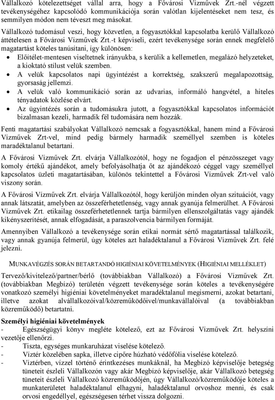 Vállalkozó tudomásul veszi, hogy közvetlen, a fogyasztókkal kapcsolatba kerülő Vállalkozó áttételesen a Fővárosi Vízművek Zrt.