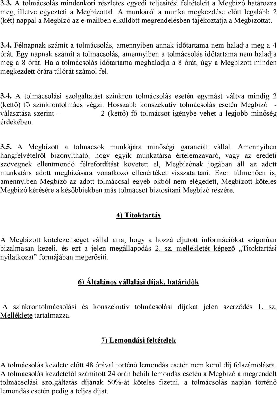 Félnapnak számít a tolmácsolás, amennyiben annak időtartama nem haladja meg a 4 órát. Egy napnak számít a tolmácsolás, amennyiben a tolmácsolás időtartama nem haladja meg a 8 órát.