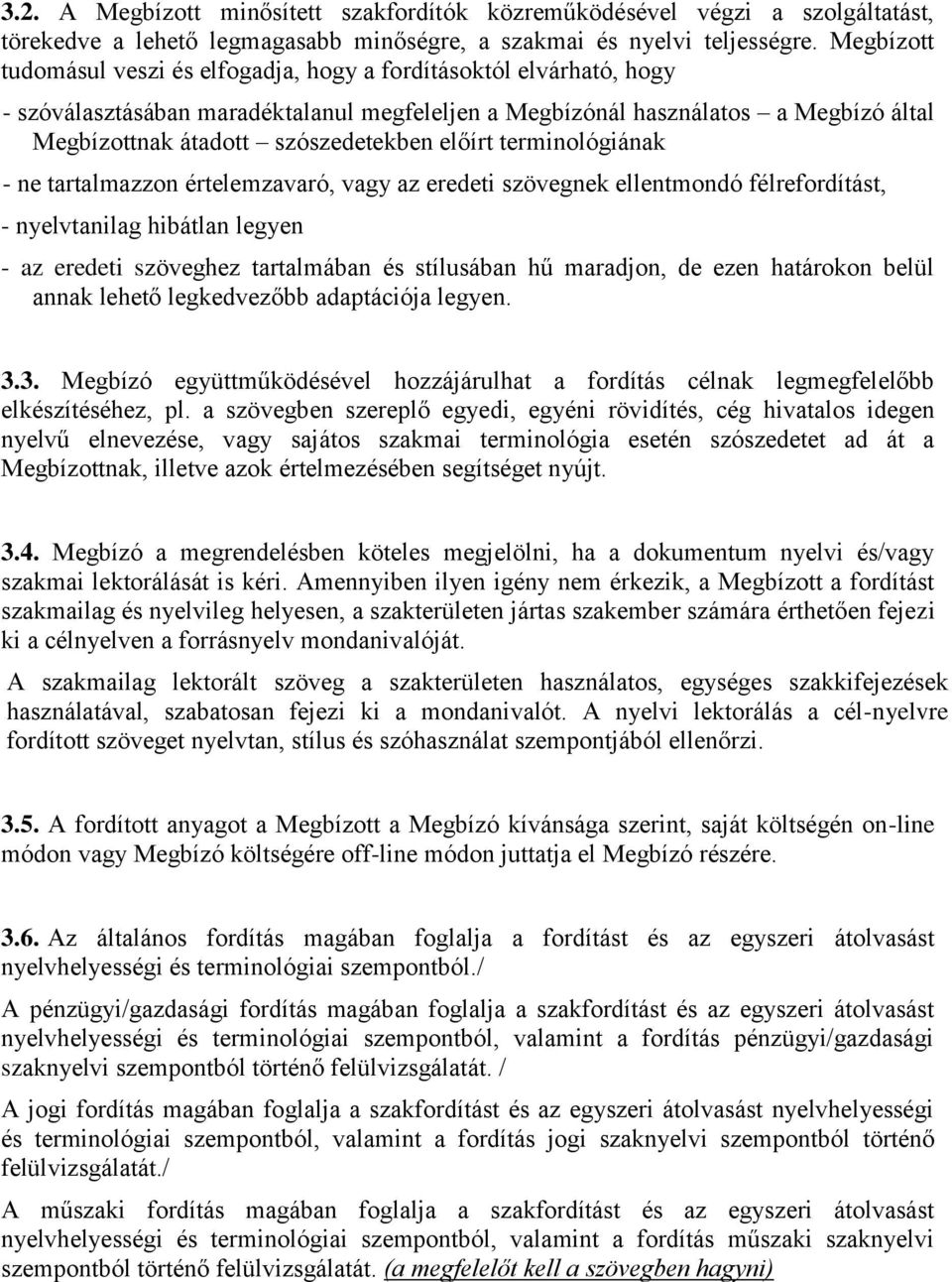 előírt terminológiának - ne tartalmazzon értelemzavaró, vagy az eredeti szövegnek ellentmondó félrefordítást, - nyelvtanilag hibátlan legyen - az eredeti szöveghez tartalmában és stílusában hű