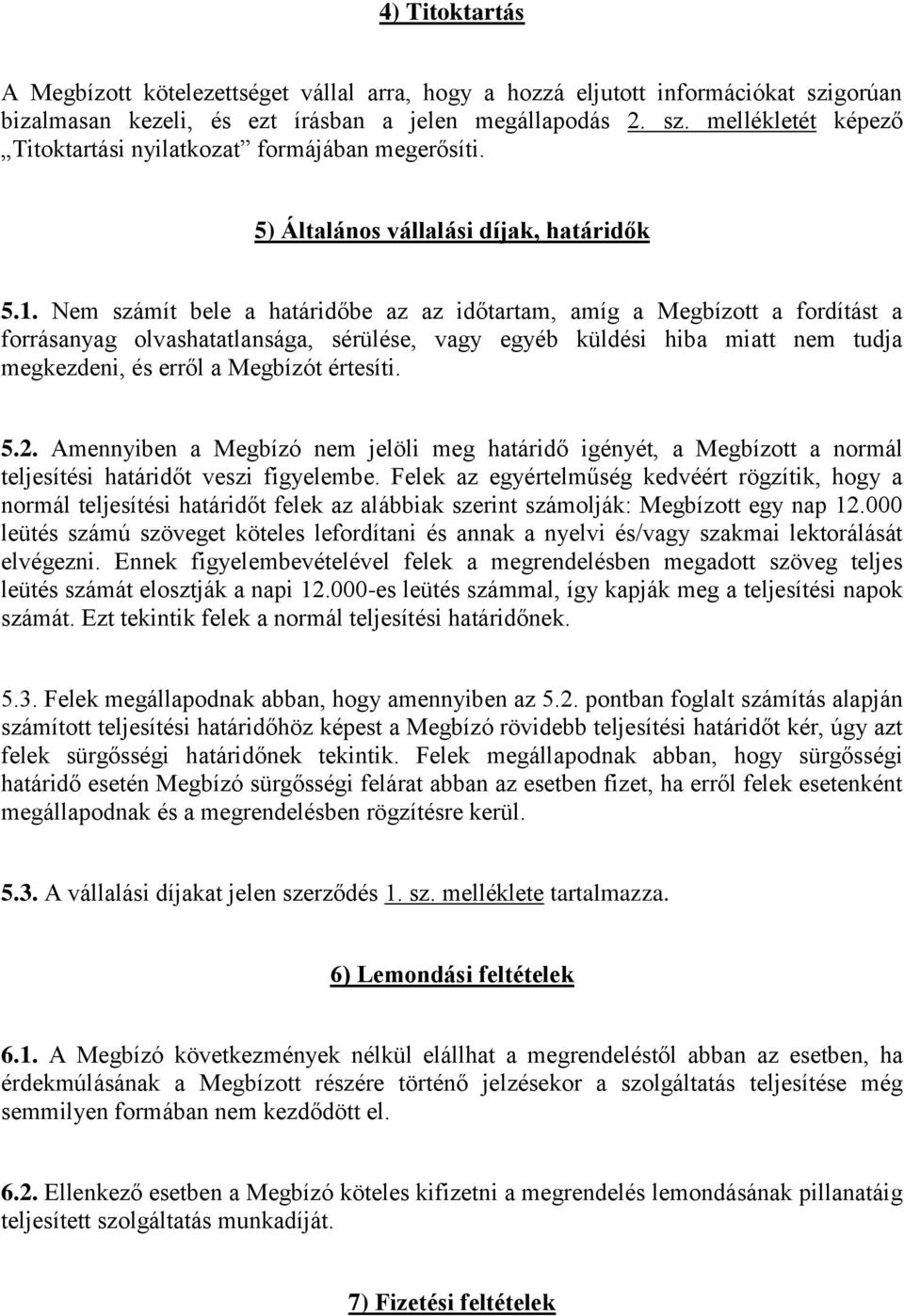 Nem számít bele a határidőbe az az időtartam, amíg a Megbízott a fordítást a forrásanyag olvashatatlansága, sérülése, vagy egyéb küldési hiba miatt nem tudja megkezdeni, és erről a Megbízót értesíti.