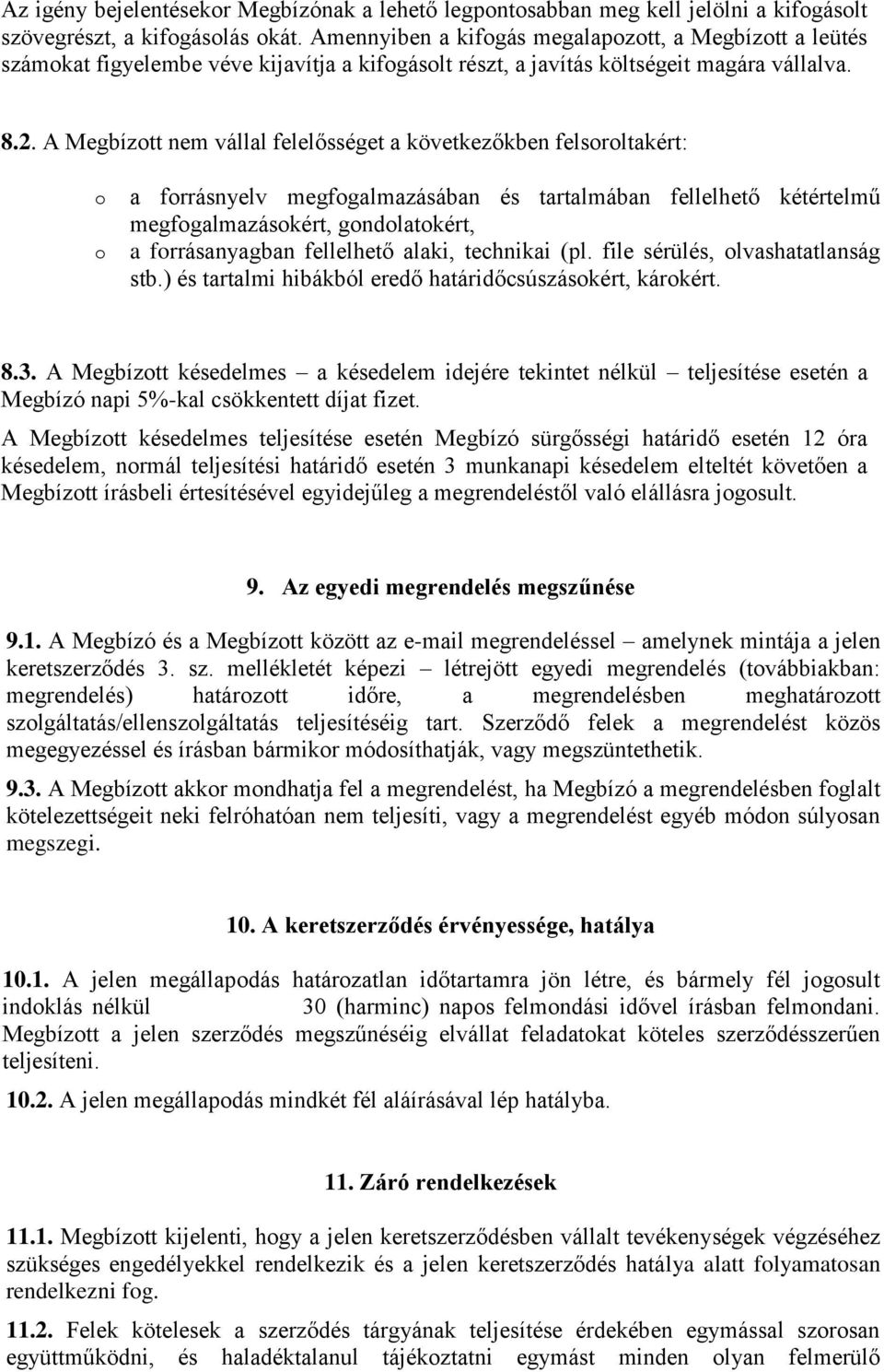 A Megbízott nem vállal felelősséget a következőkben felsoroltakért: o o a forrásnyelv megfogalmazásában és tartalmában fellelhető kétértelmű megfogalmazásokért, gondolatokért, a forrásanyagban