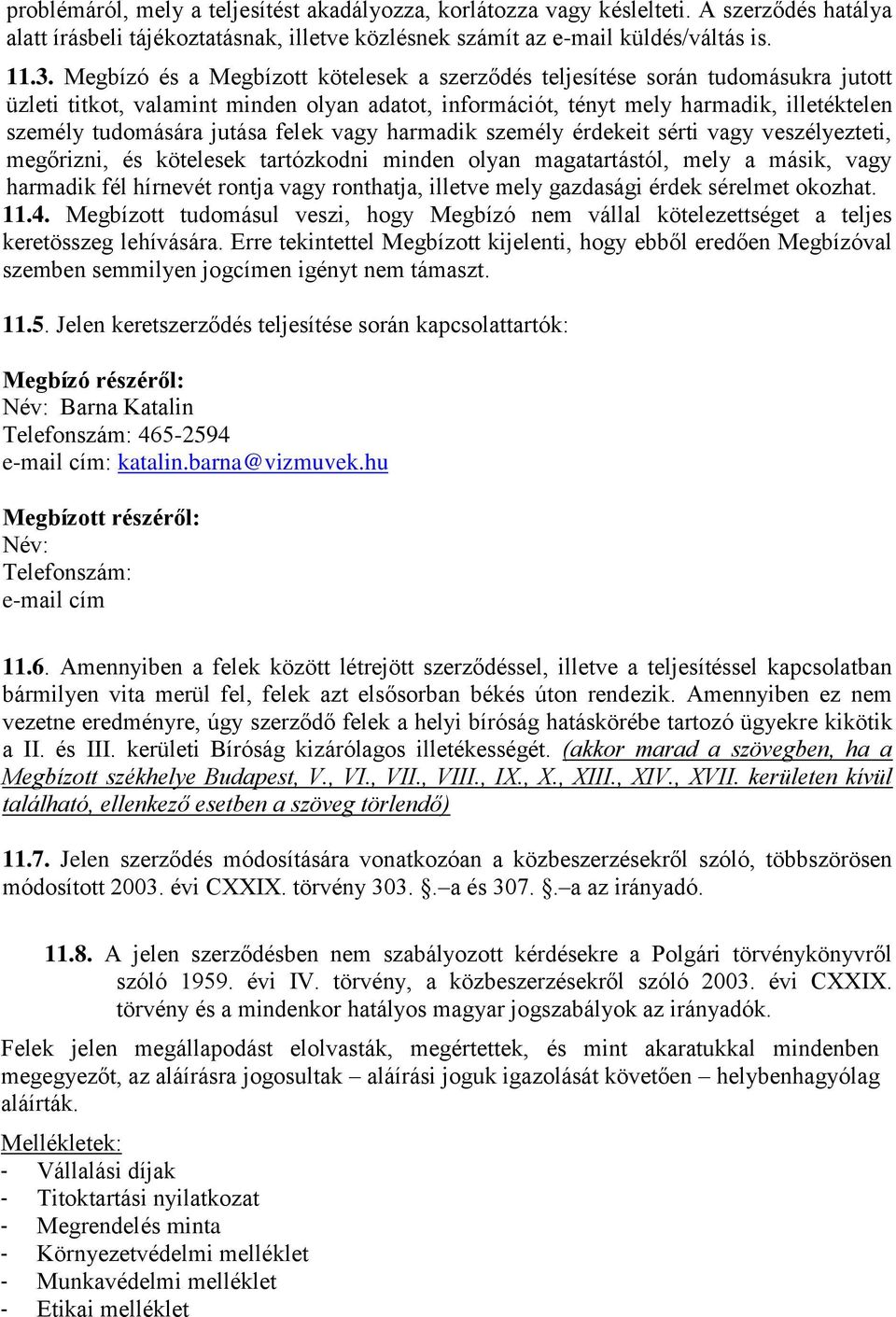 felek vagy harmadik személy érdekeit sérti vagy veszélyezteti, megőrizni, és kötelesek tartózkodni minden olyan magatartástól, mely a másik, vagy harmadik fél hírnevét rontja vagy ronthatja, illetve