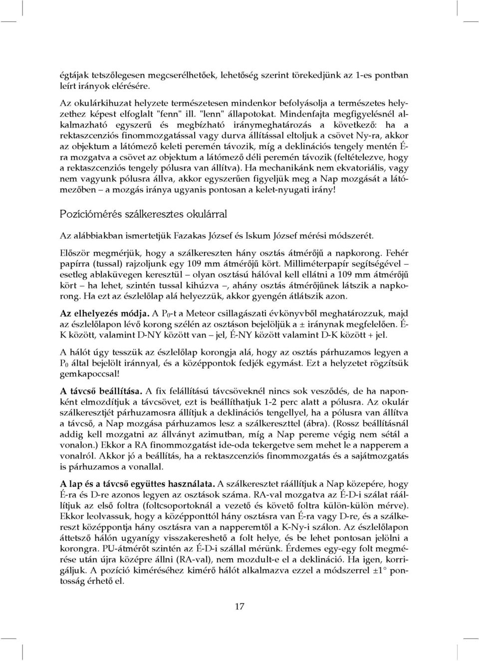Mindenfajta megfigyelésnél alkalmazható egyszerű és megbízható iránymeghatározás a következő: ha a rektaszcenziós finommozgatással vagy durva állítással eltoljuk a csövet Ny-ra, akkor az objektum a