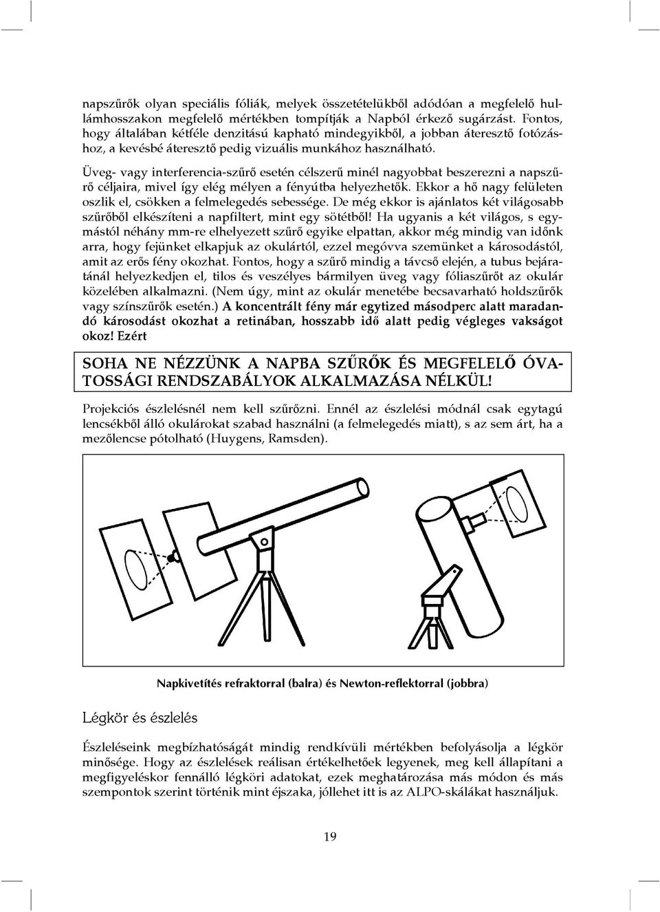 Üveg- vagy interferencia-szűrő esetén célszerű minél nagyobbat beszerezni a napszűrő céljaira, mivel így elég mélyen a fényútba helyezhetők.