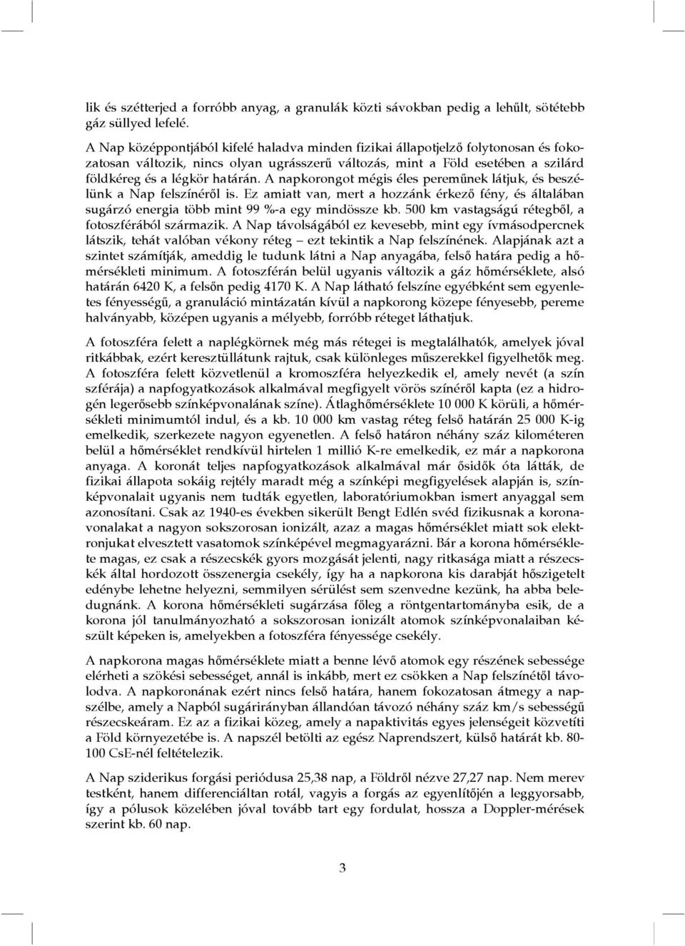 A napkorongot mégis éles pereműnek látjuk, és beszélünk a Nap felszínéről is. Ez amiatt van, mert a hozzánk érkező fény, és általában sugárzó energia több mint 99 %-a egy mindössze kb.