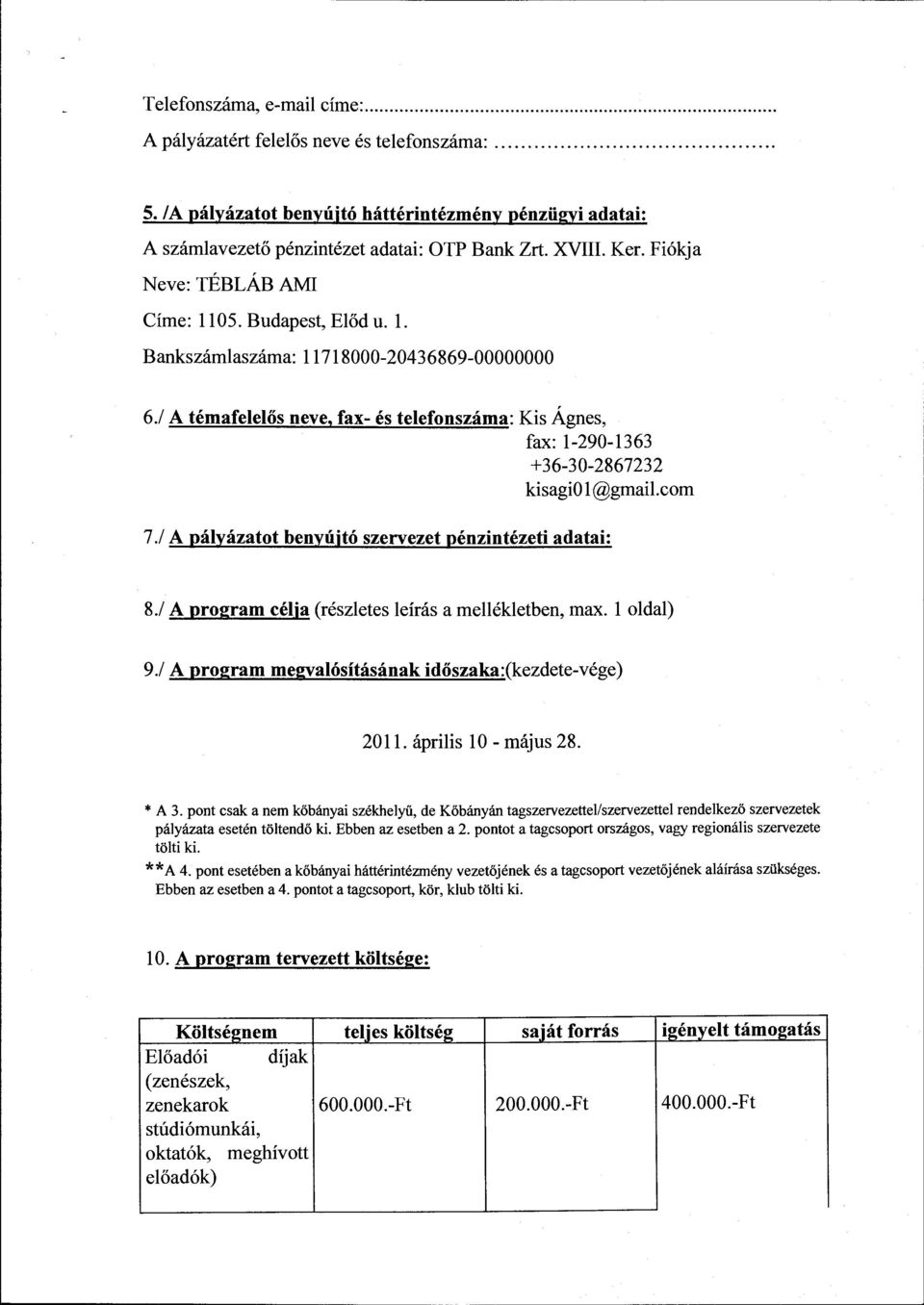 com 7./ A páyázatot benyújtó szervezet pénzintézeti adatai: 8./ A program céja (részetes eírás a meéketben, max. oda) 9.1 A program megvaósításának időszaka:(kezdete-vége) 2011. ápriis 10- május 28.