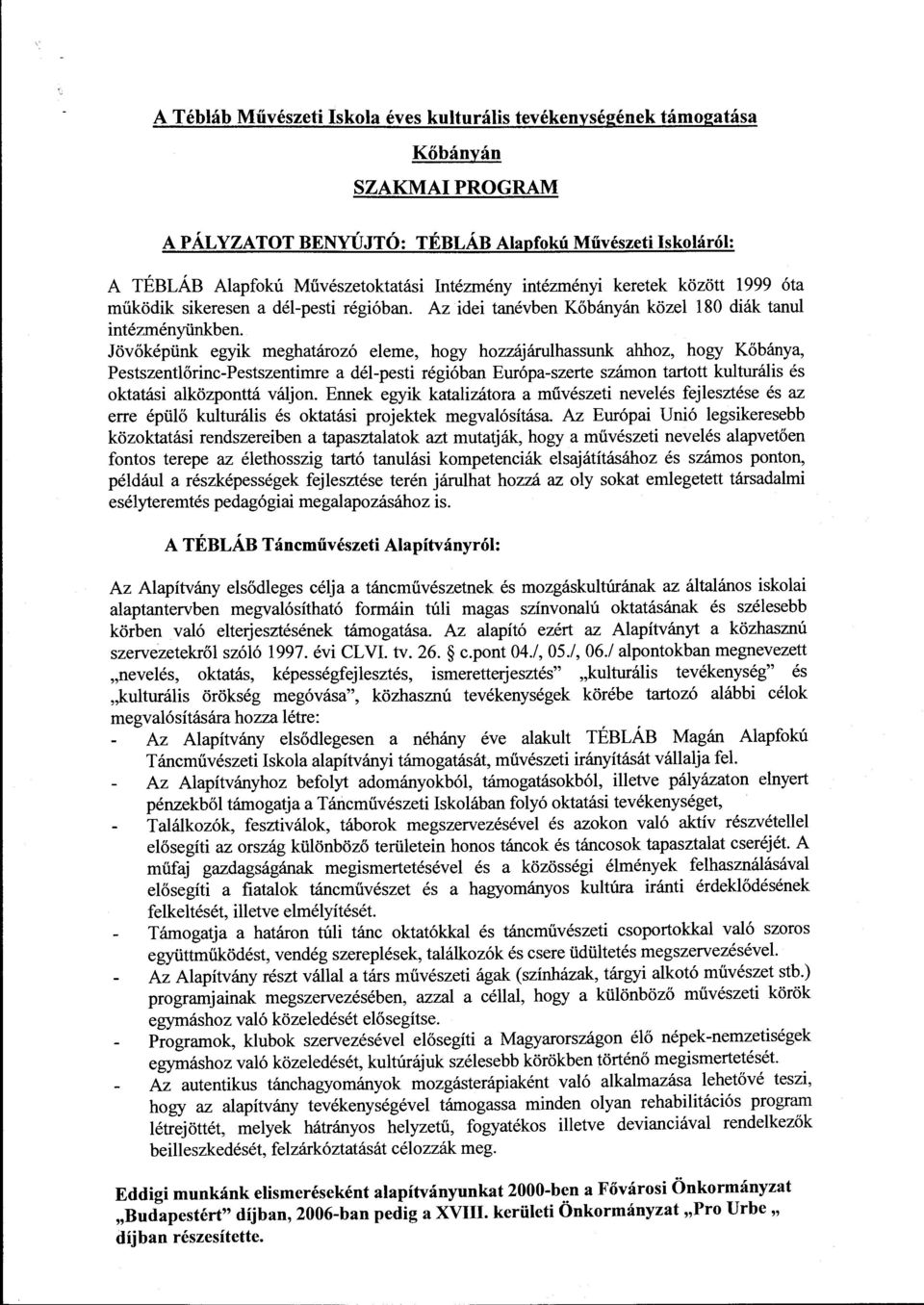 Jövőképünk egyik meghatározó eeme, hogy hozzájáruhassunk ahhoz, hogy Kőbánya, Pestszentőrinc-Pestszentimre a dé-pesti régióban Európa-szerte számon tartott kuturáis és oktatási aközponttá vájon.