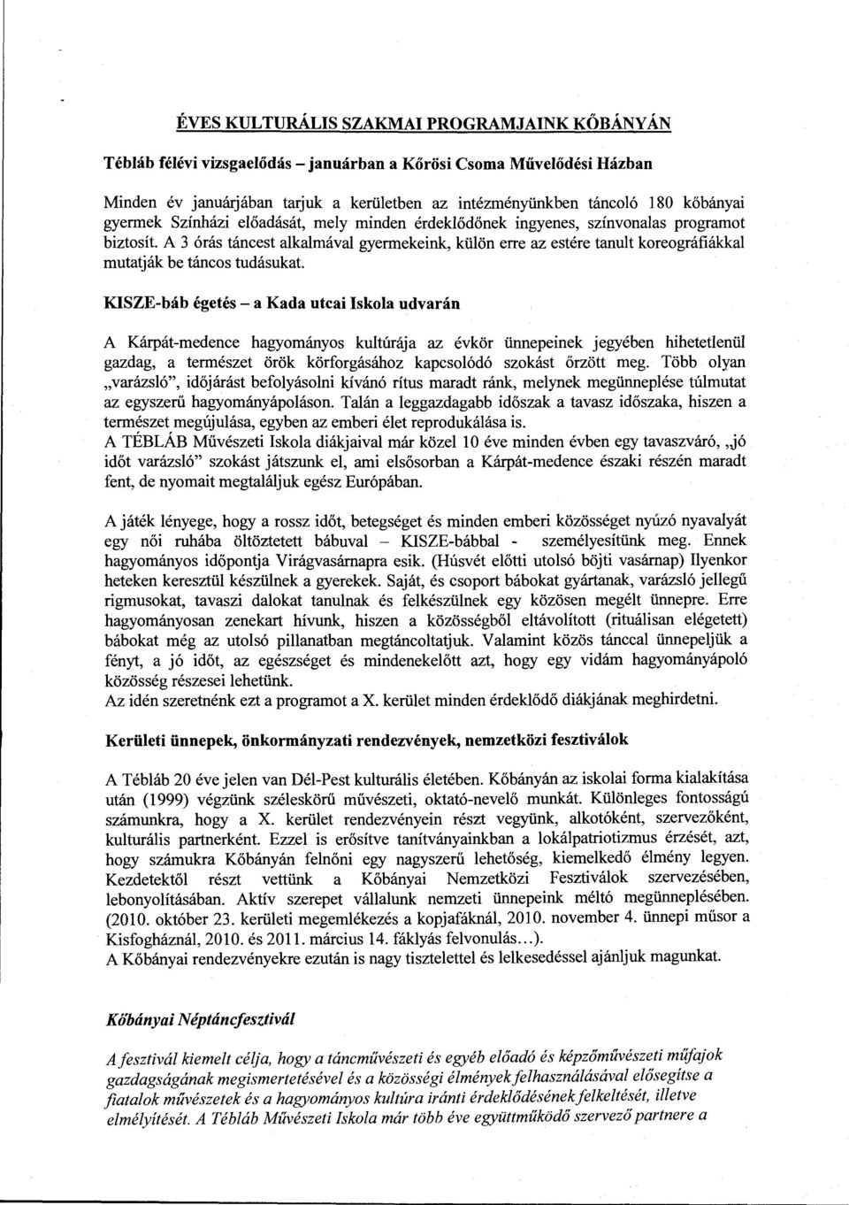 KISZE-báb égetés - a Kada utcai Iskoa udvarán A Kárpát-medence hagyományos kutúrája az évkör ünnepeinek jegyében hihetetenü gazdag, a természet örök körforgásához kapcsoódó szokást őrzött meg.