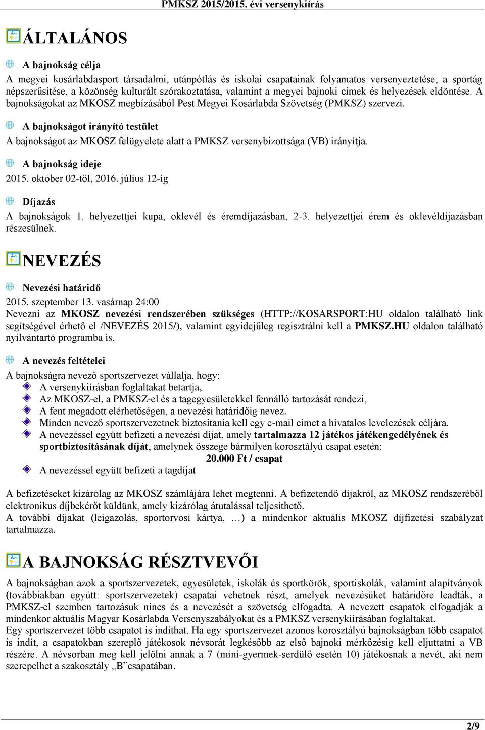 A bajnokságot irányító testület A bajnokságot az MKOSZ felügyelete alatt a PMKSZ versenybizottsága (VB) irányítja. A bajnokság ideje 2015. október 02-től, 2016. július 12-ig Díjazás A bajnokságok 1.