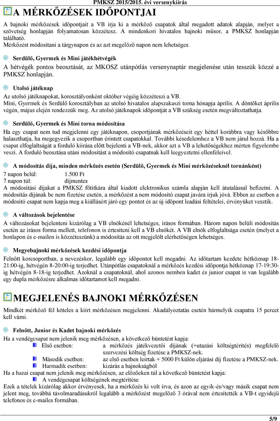 Serdülő, Gyermek és Mini játékhétvégék A hétvégék pontos beosztását, az MKOSZ utánpótlás versenynaptár megjelenése után tesszük közzé a PMKSZ honlapján.