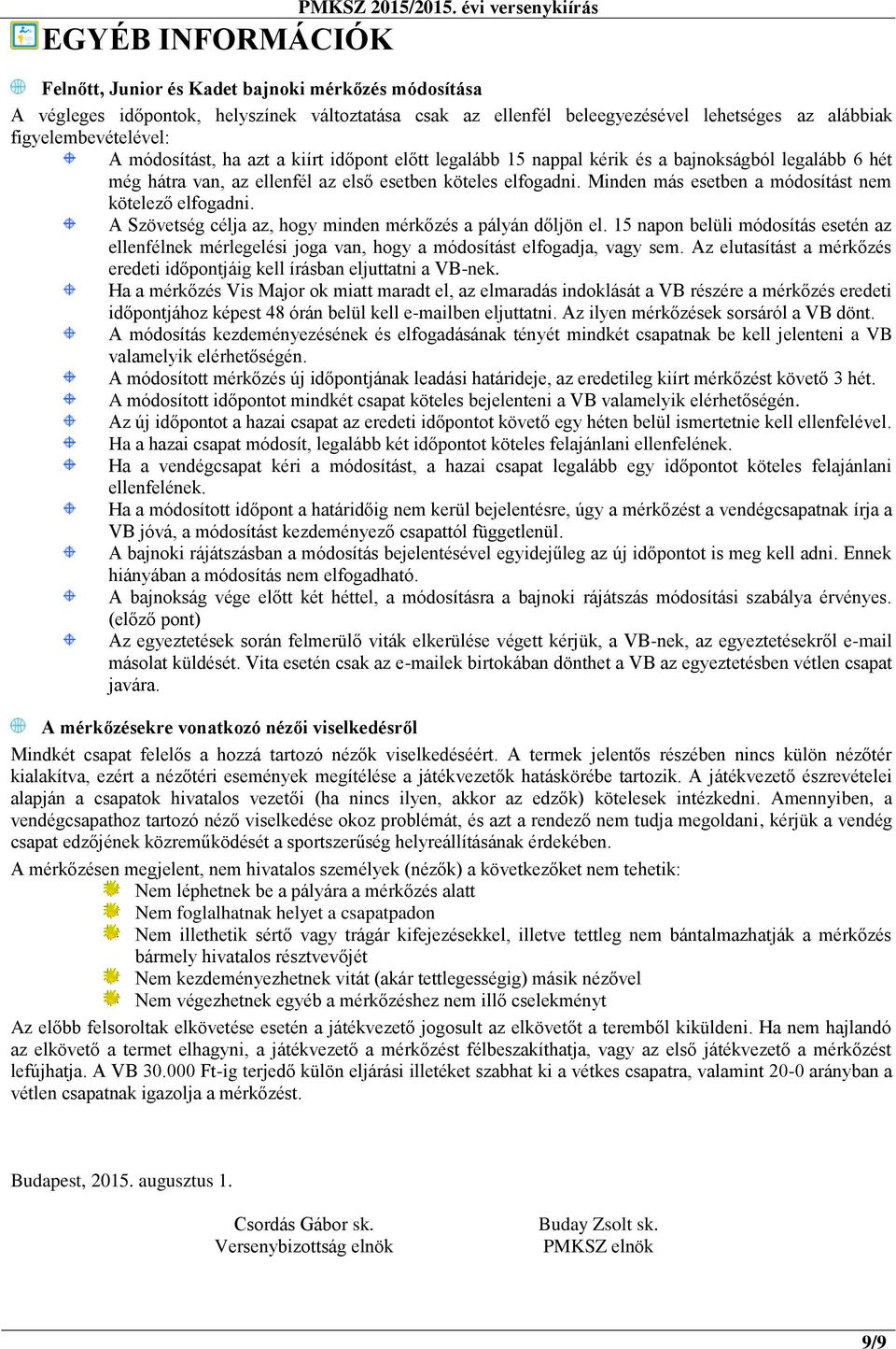 módosítást, ha azt a kiírt időpont előtt legalább 15 nappal kérik és a bajnokságból legalább 6 hét még hátra van, az ellenfél az első esetben köteles elfogadni.