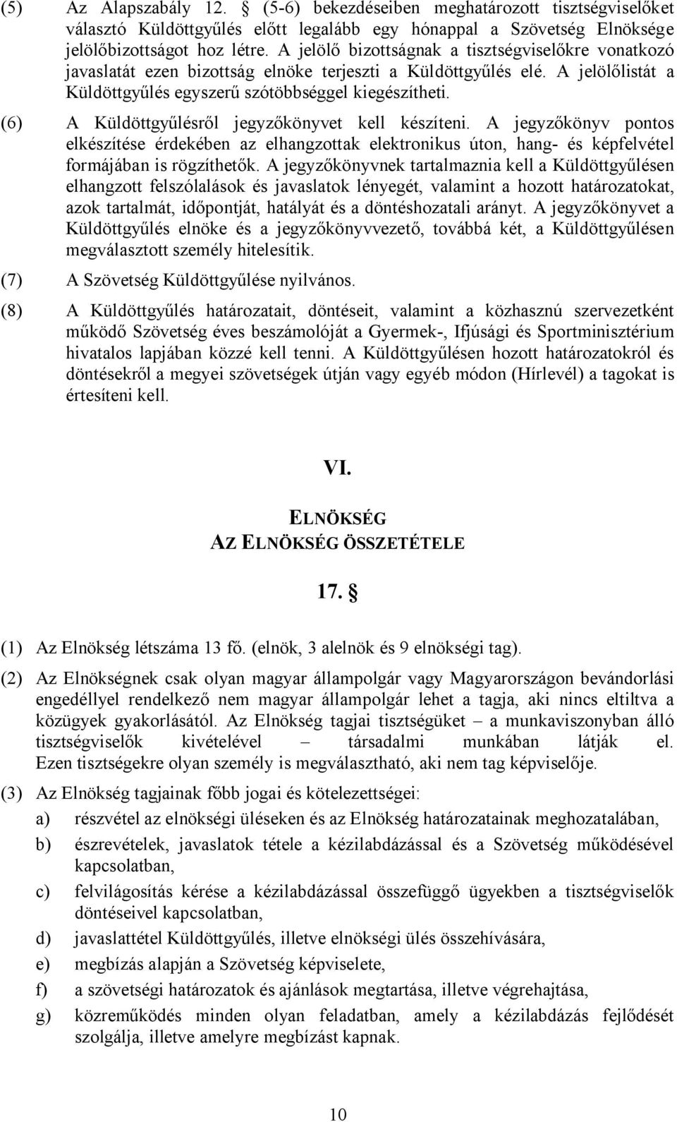 (6) A Küldöttgyűlésről jegyzőkönyvet kell készíteni. A jegyzőkönyv pontos elkészítése érdekében az elhangzottak elektronikus úton, hang- és képfelvétel formájában is rögzíthetők.