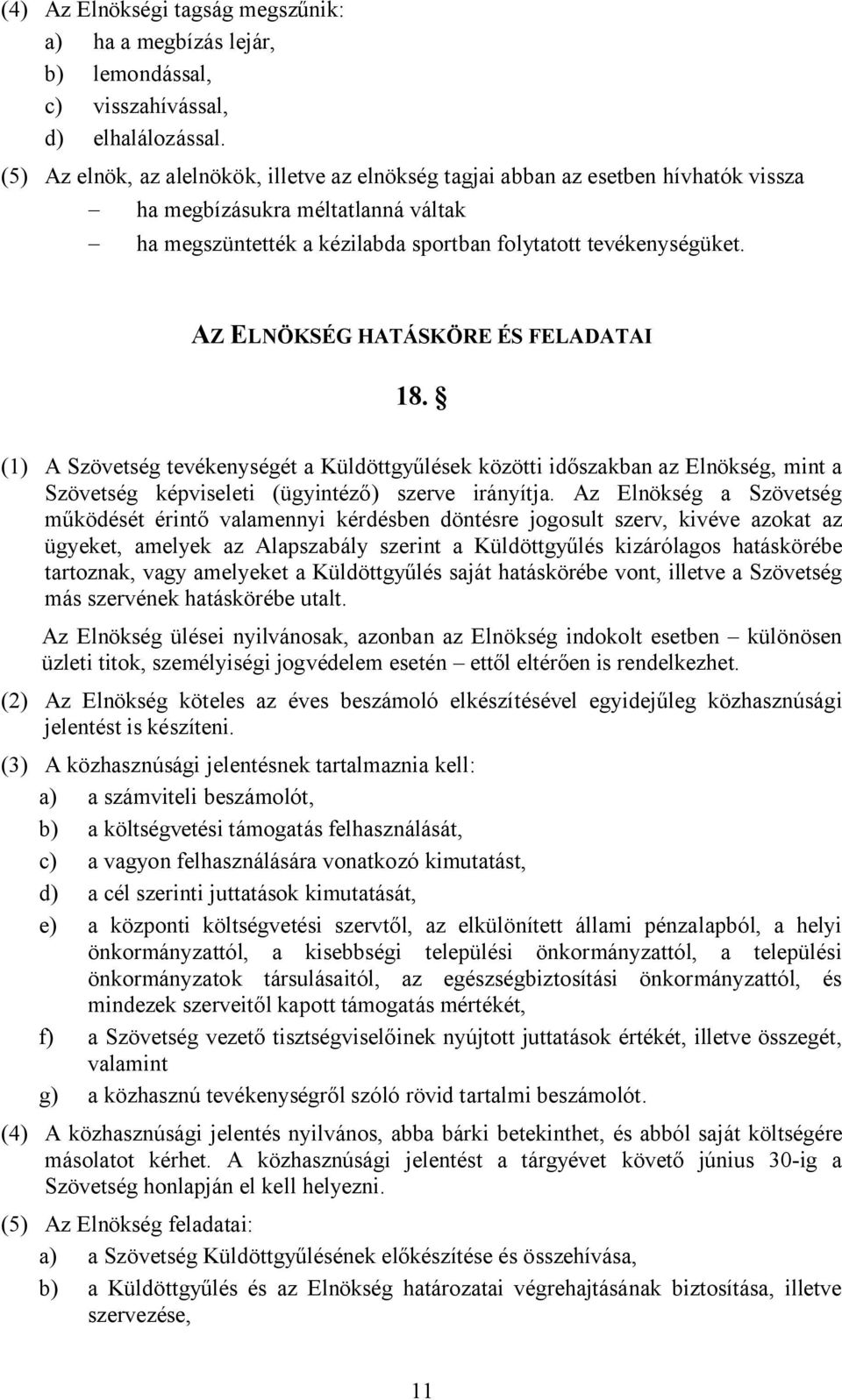 AZ ELNÖKSÉG HATÁSKÖRE ÉS FELADATAI 18. (1) A Szövetség tevékenységét a Küldöttgyűlések közötti időszakban az Elnökség, mint a Szövetség képviseleti (ügyintéző) szerve irányítja.