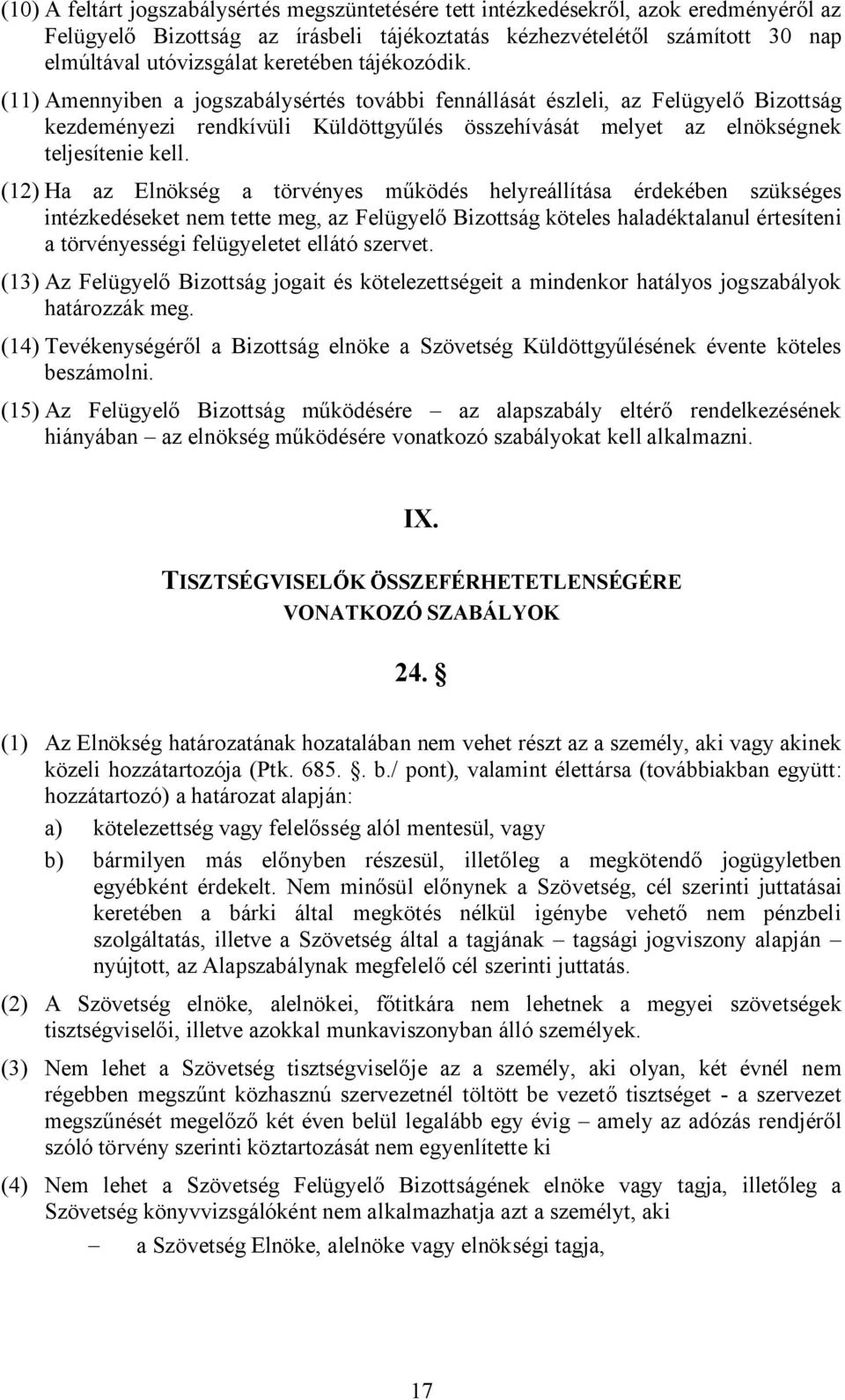 (11) Amennyiben a jogszabálysértés további fennállását észleli, az Felügyelő Bizottság kezdeményezi rendkívüli Küldöttgyűlés összehívását melyet az elnökségnek teljesítenie kell.