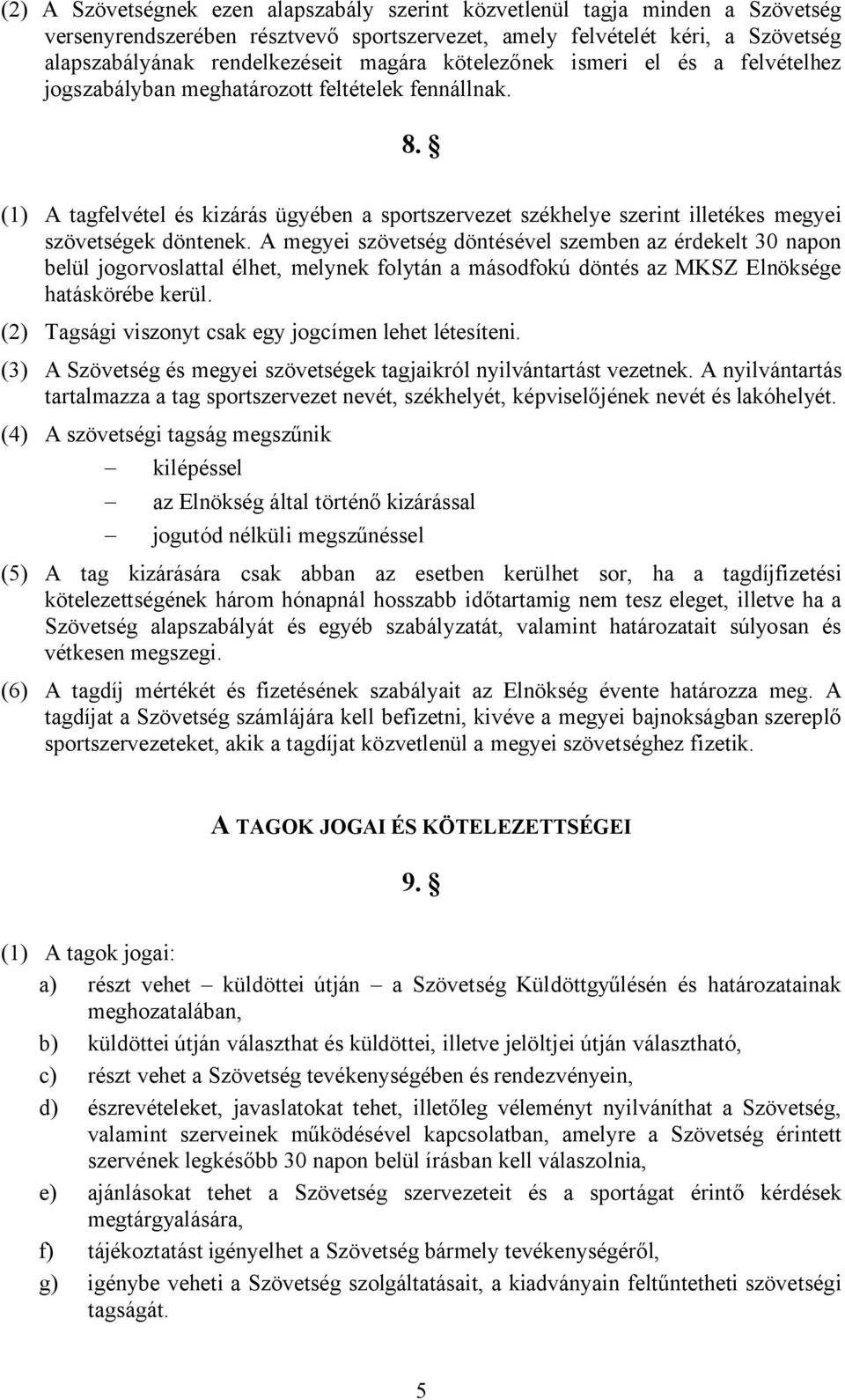 (1) A tagfelvétel és kizárás ügyében a sportszervezet székhelye szerint illetékes megyei szövetségek döntenek.