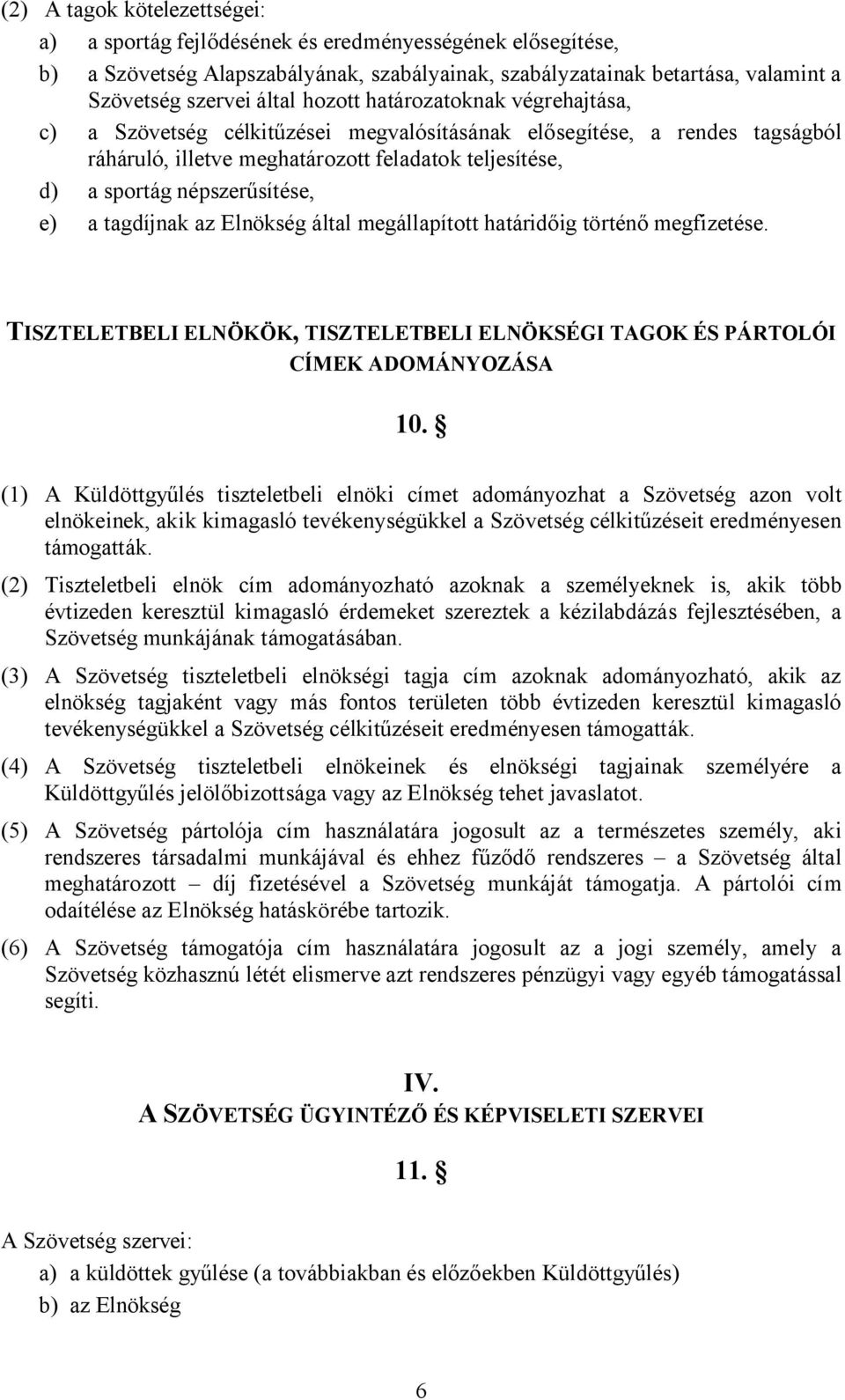 a tagdíjnak az Elnökség által megállapított határidőig történő megfizetése. TISZTELETBELI ELNÖKÖK, TISZTELETBELI ELNÖKSÉGI TAGOK ÉS PÁRTOLÓI CÍMEK ADOMÁNYOZÁSA 10.