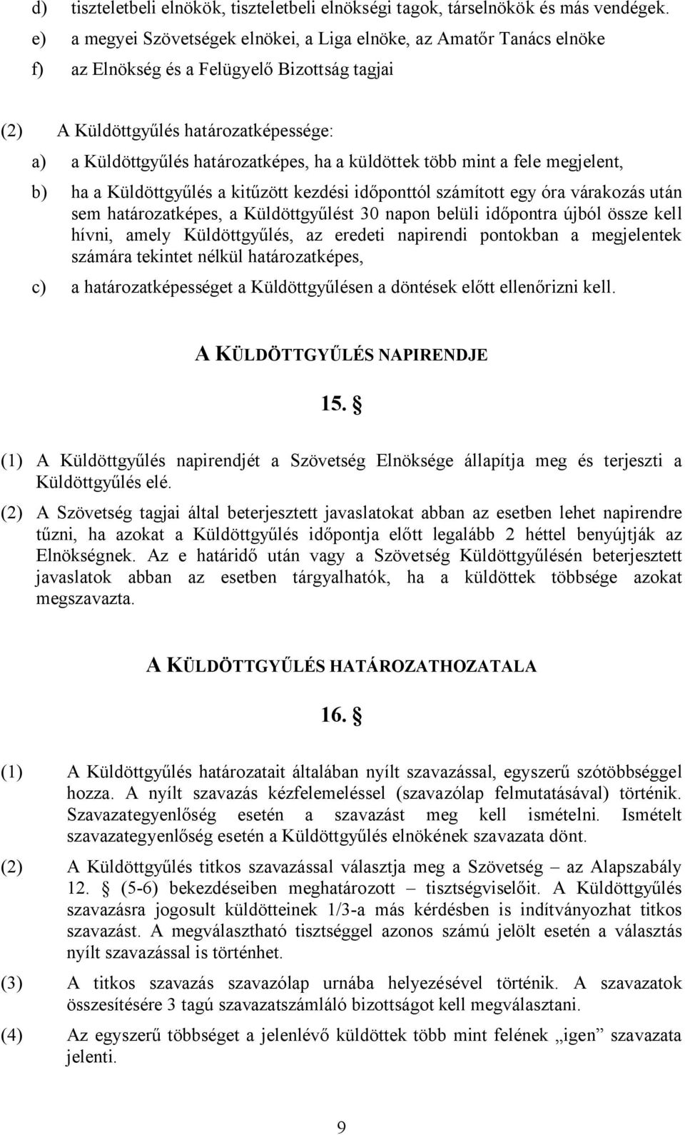 küldöttek több mint a fele megjelent, b) ha a Küldöttgyűlés a kitűzött kezdési időponttól számított egy óra várakozás után sem határozatképes, a Küldöttgyűlést 30 napon belüli időpontra újból össze