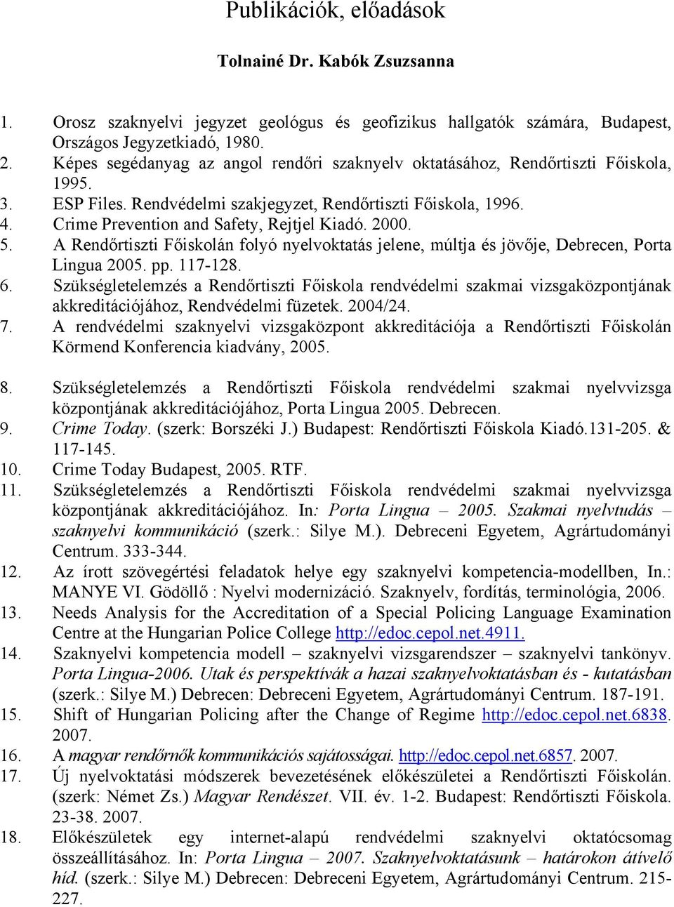 2000. 5. A Rendőrtiszti Főiskolán folyó nyelvoktatás jelene, múltja és jövője, Debrecen, Porta Lingua 2005. pp. 117-128. 6.