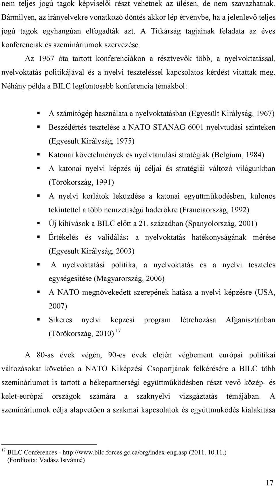 A Titkárság tagjainak feladata az éves konferenciák és szemináriumok szervezése.