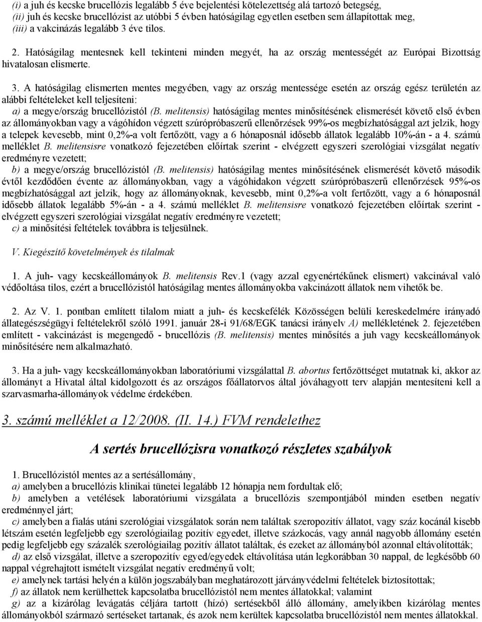 éve tilos. 2. Hatóságilag mentesnek kell tekinteni minden megyét, ha az ország mentességét az Európai Bizottság hivatalosan elismerte. 3.