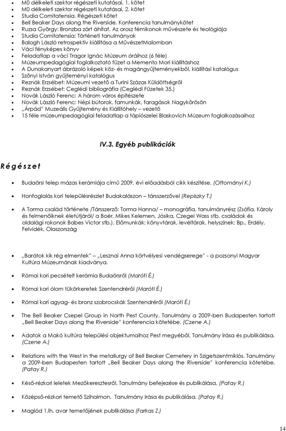 Az orosz fémikonok művészete és teológiája Studia Comitatensia: Történeti tanulmányok Balogh László retrospektív kiállítása a MűvészetMalomban Váci fényképes könyv Feladatlap a váci Tragor Ignác