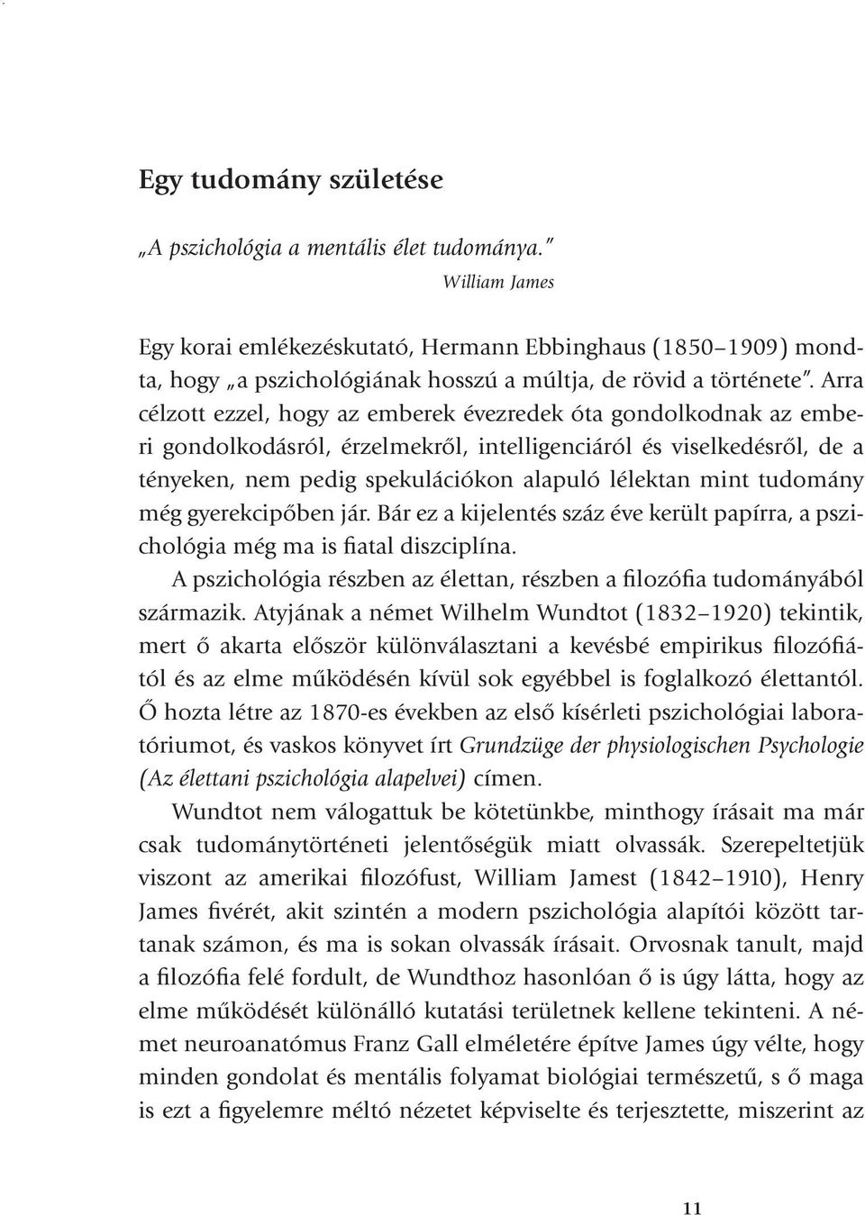 Arra célzott ezzel, hogy az emberek évezredek óta gondolkodnak az emberi gondolkodásról, érzelmekről, intelligenciáról és viselkedésről, de a tényeken, nem pedig spekulációkon alapuló lélektan mint