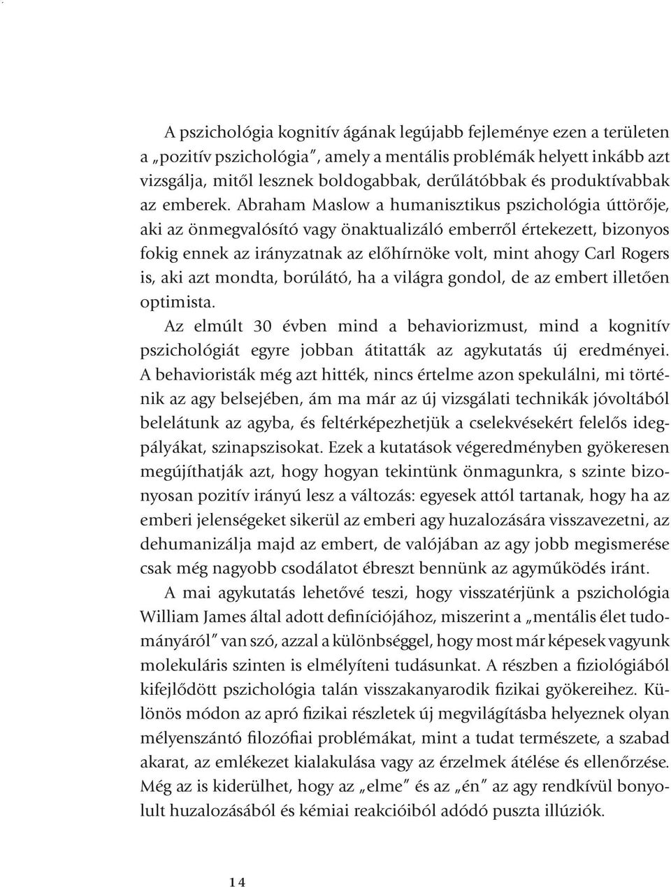 Abraham Maslow a humanisztikus pszichológia úttörője, aki az önmegvalósító vagy önaktualizáló emberről értekezett, bizonyos fokig ennek az irányzatnak az előhírnöke volt, mint ahogy Carl Rogers is,