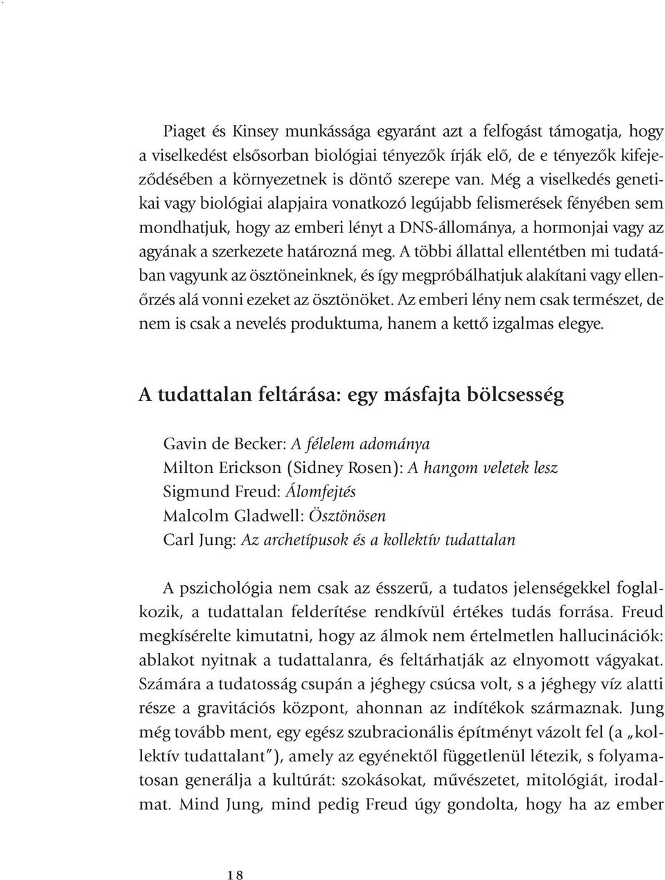 meg. A többi állattal ellentétben mi tudatában vagyunk az ösztöneinknek, és így megpróbálhatjuk alakítani vagy ellenőrzés alá vonni ezeket az ösztönöket.