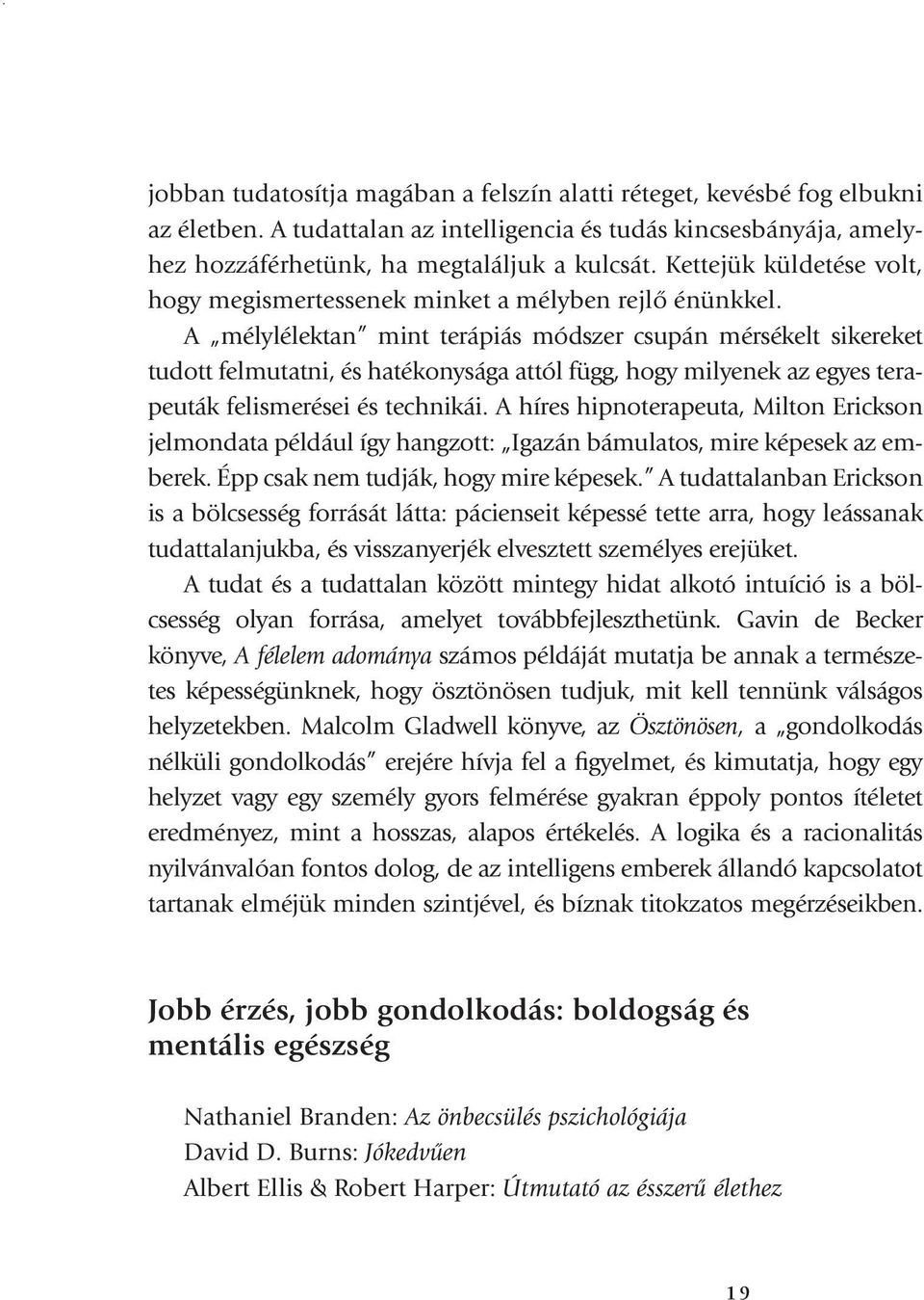 A mélylélektan mint terápiás módszer csupán mérsékelt sikereket tudott felmutatni, és hatékonysága attól függ, hogy milyenek az egyes terapeuták felismerései és technikái.