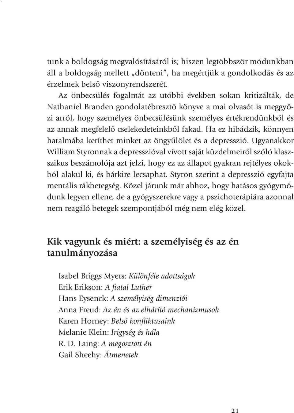 annak megfelelő cselekedeteinkből fakad. Ha ez hibádzik, könnyen hatalmába keríthet minket az öngyűlölet és a depresszió.