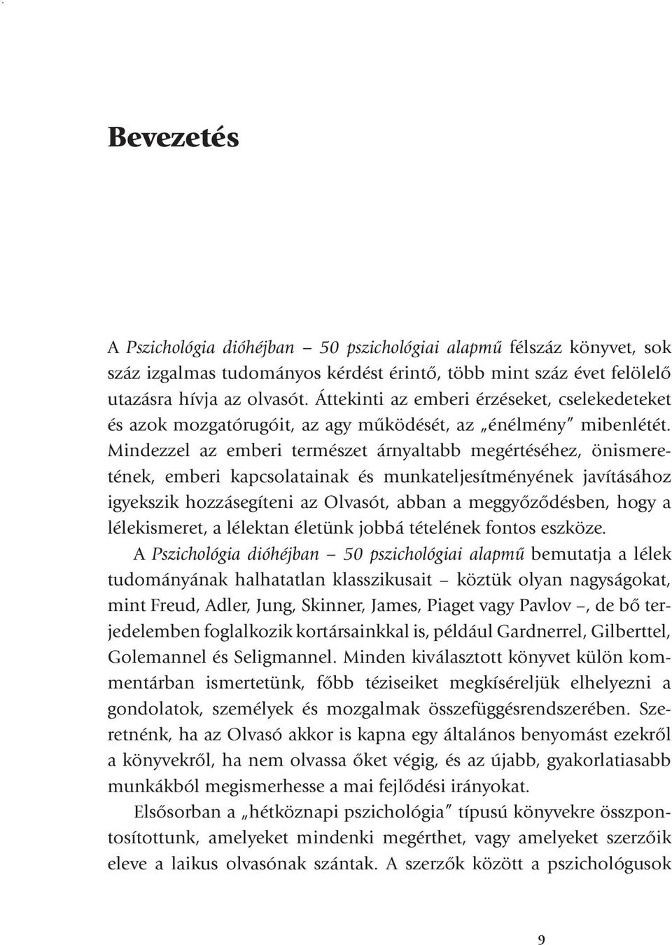 Mindezzel az emberi természet árnyaltabb megértéséhez, önismeretének, emberi kapcsolatainak és munkateljesítményének javításához igyekszik hozzásegíteni az Olvasót, abban a meggyőződésben, hogy a
