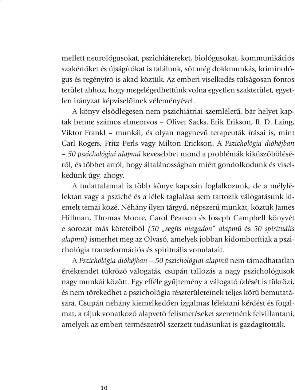 A könyv elsődlegesen nem pszichiátriai szemléletű, bár helyet kaptak benne számos elmeorvos Oliver Sacks, Erik Erikson, R. D.