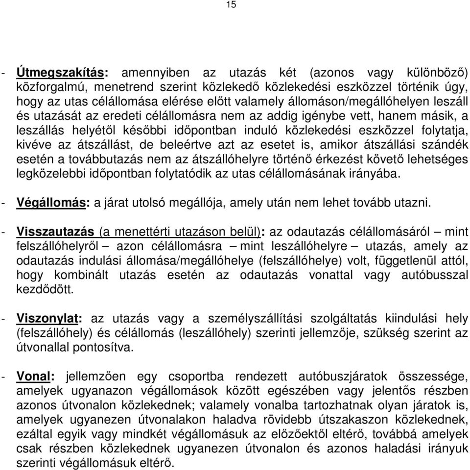 átszállást, de beleértve azt az esetet is, amikor átszállási szándék esetén a továbbutazás nem az átszállóhelyre történő érkezést követő lehetséges legközelebbi időpontban folytatódik az utas