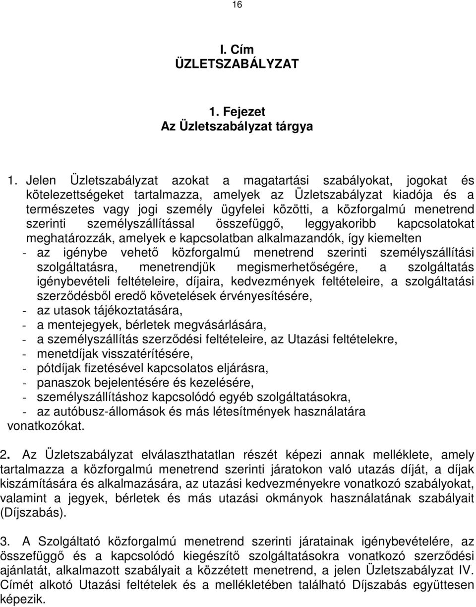 menetrend szerinti személyszállítással összefüggő, leggyakoribb kapcsolatokat meghatározzák, amelyek e kapcsolatban alkalmazandók, így kiemelten - az igénybe vehető közforgalmú menetrend szerinti