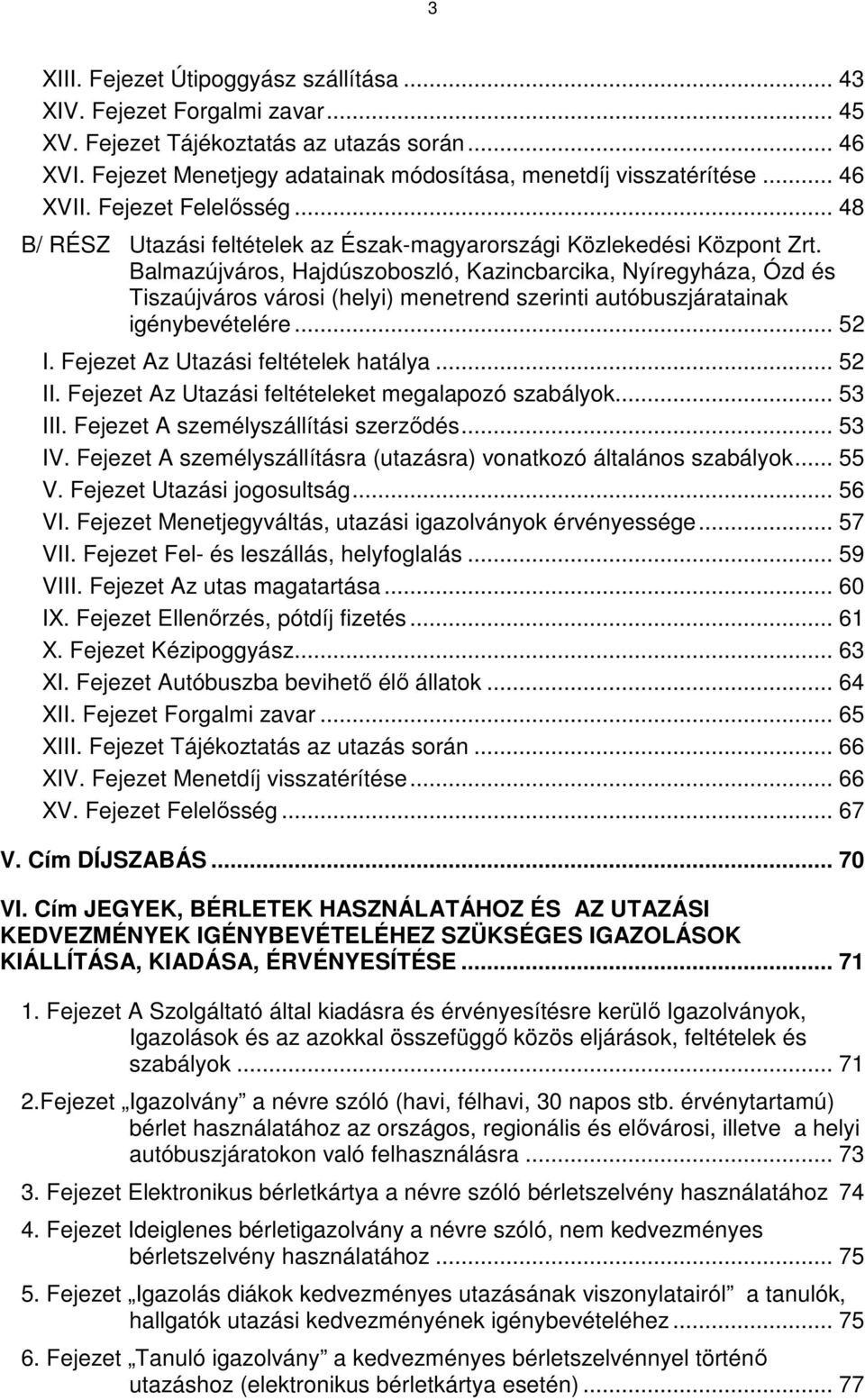 Balmazújváros, Hajdúszoboszló, Kazincbarcika, Nyíregyháza, Ózd és Tiszaújváros városi (helyi) menetrend szerinti autóbuszjáratainak igénybevételére... 52 I. Fejezet Az Utazási feltételek hatálya.