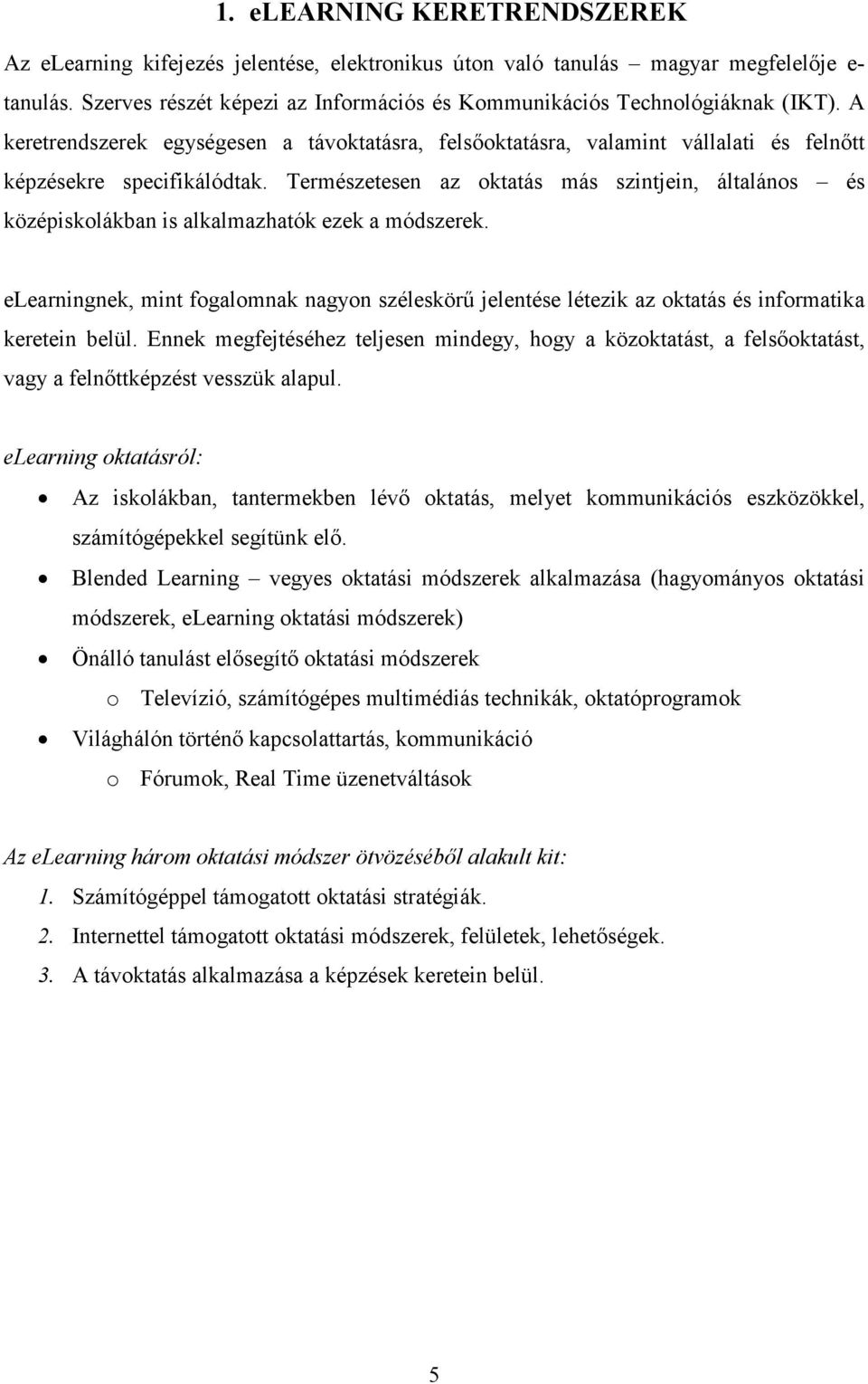 Természetesen az oktatás más szintjein, általános és középiskolákban is alkalmazhatók ezek a módszerek.